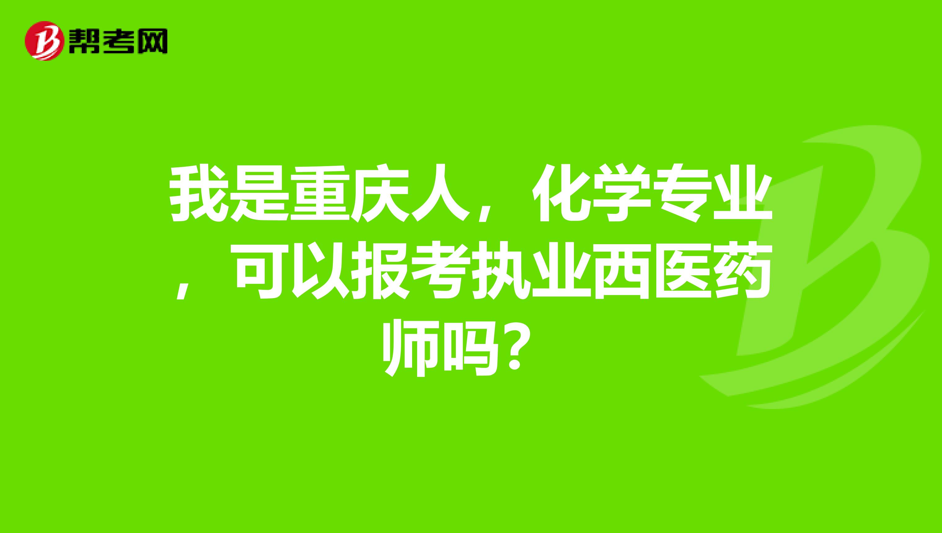 我是重庆人,化学专业,可以报考执业西医药师吗?