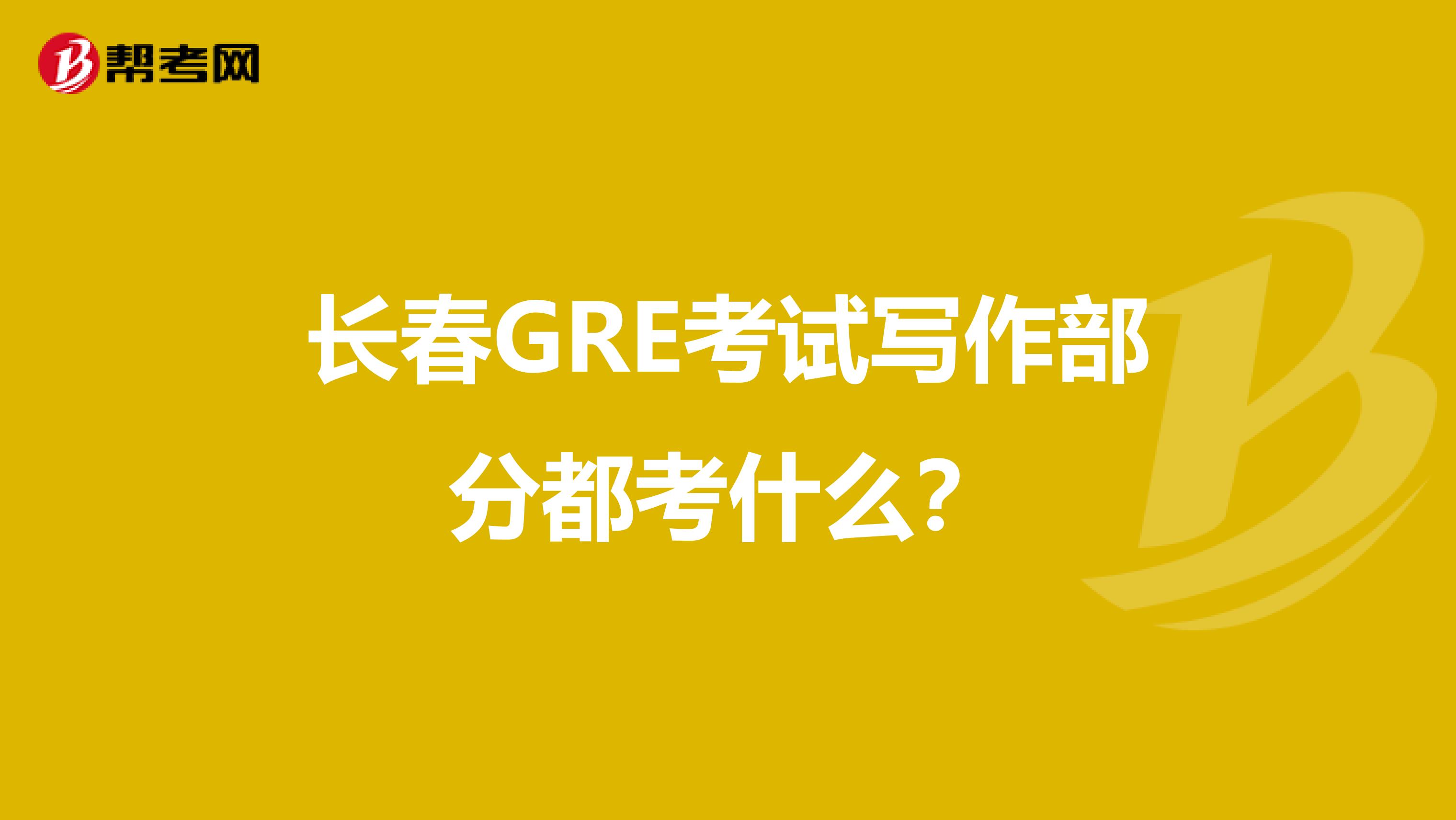 长春GRE考试写作部分都考什么?