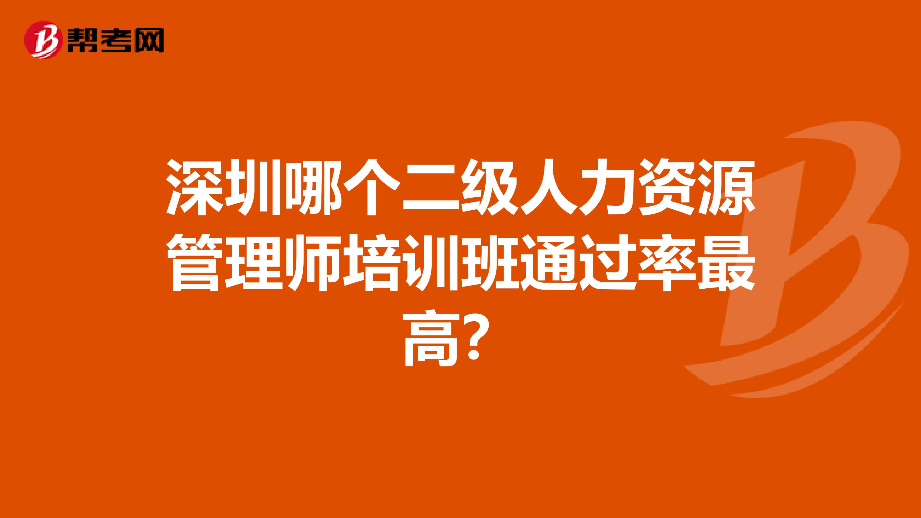 深圳哪个二级人力资源管理师培训班通过率最高?