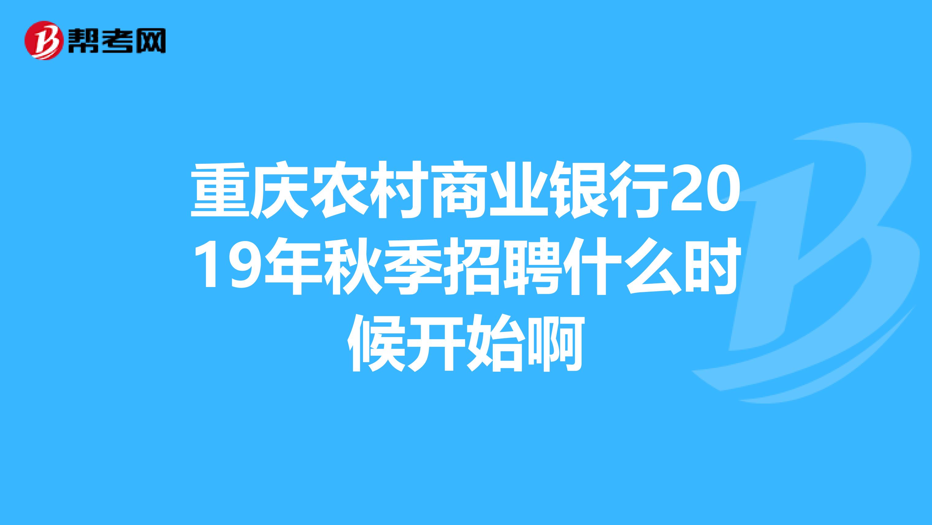 重庆农村商业银行2019年秋季招聘什么时候开始啊