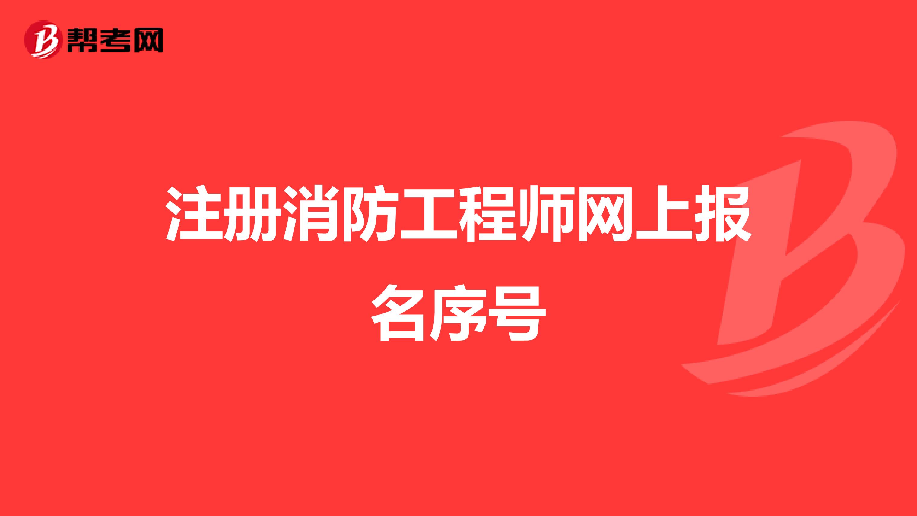 注册消防工程师网上报名序号