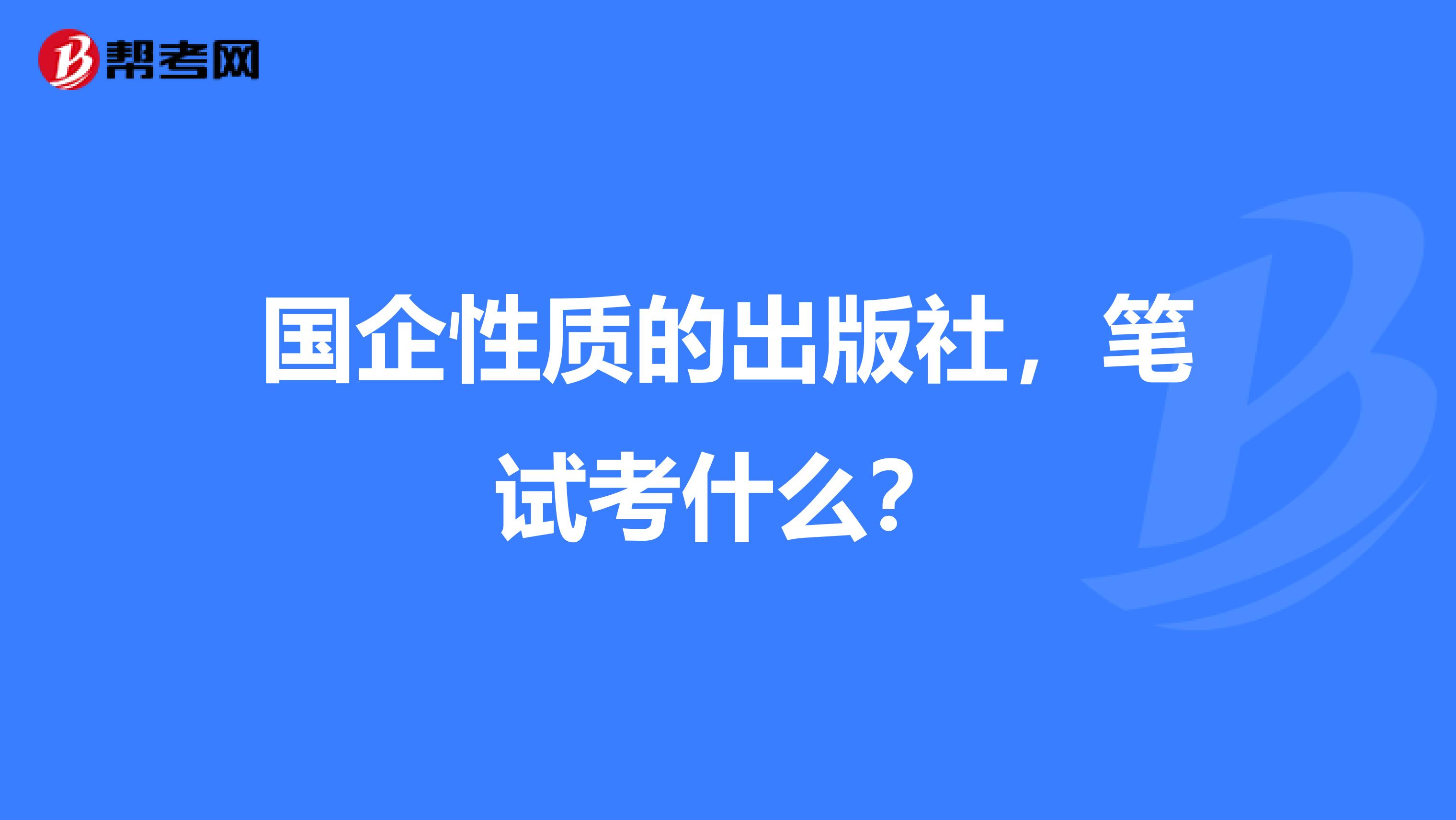 国企性质的出版社,笔试考什么?