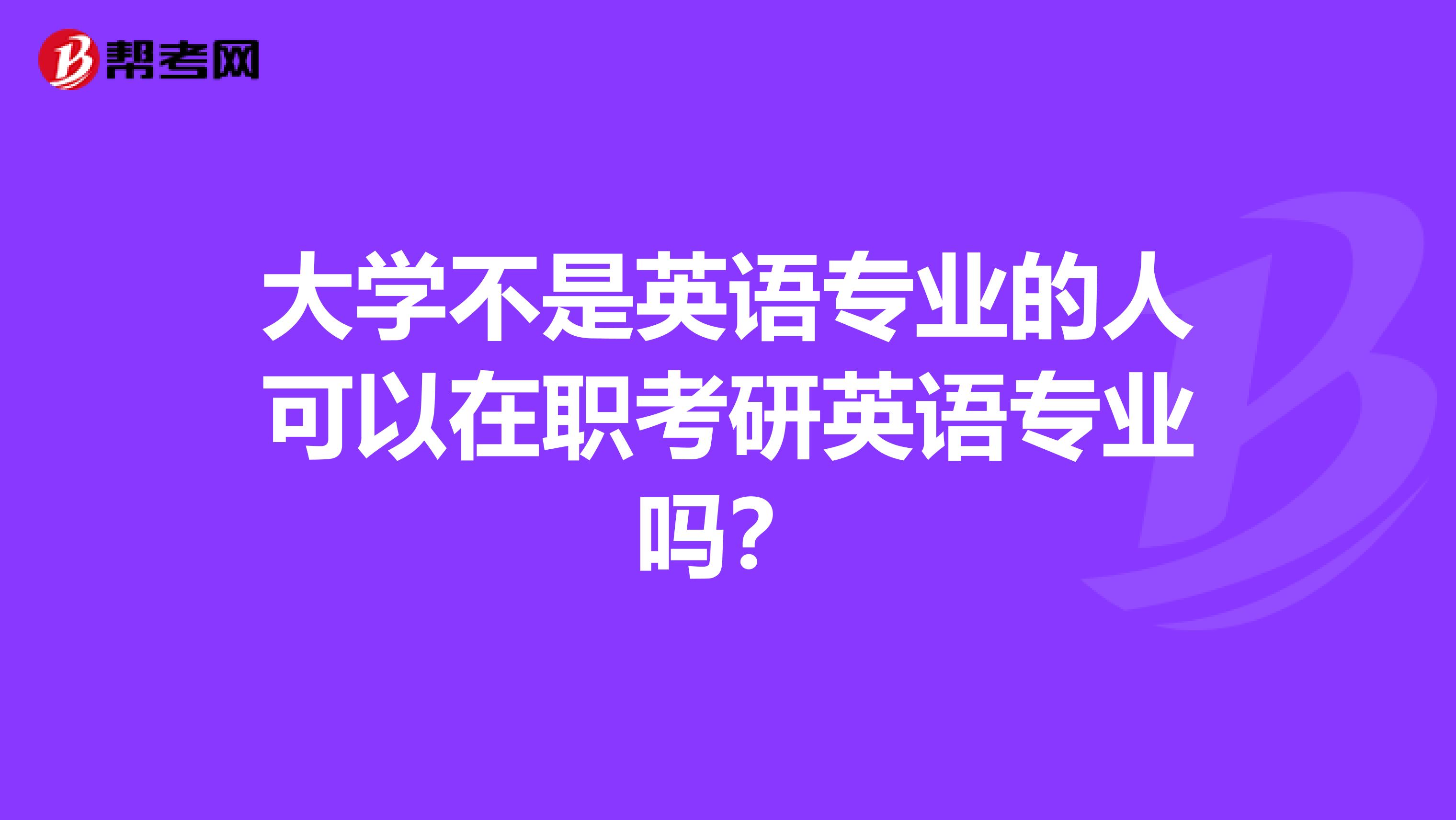大学不是英语专业的人可以在职考研英语专业吗?