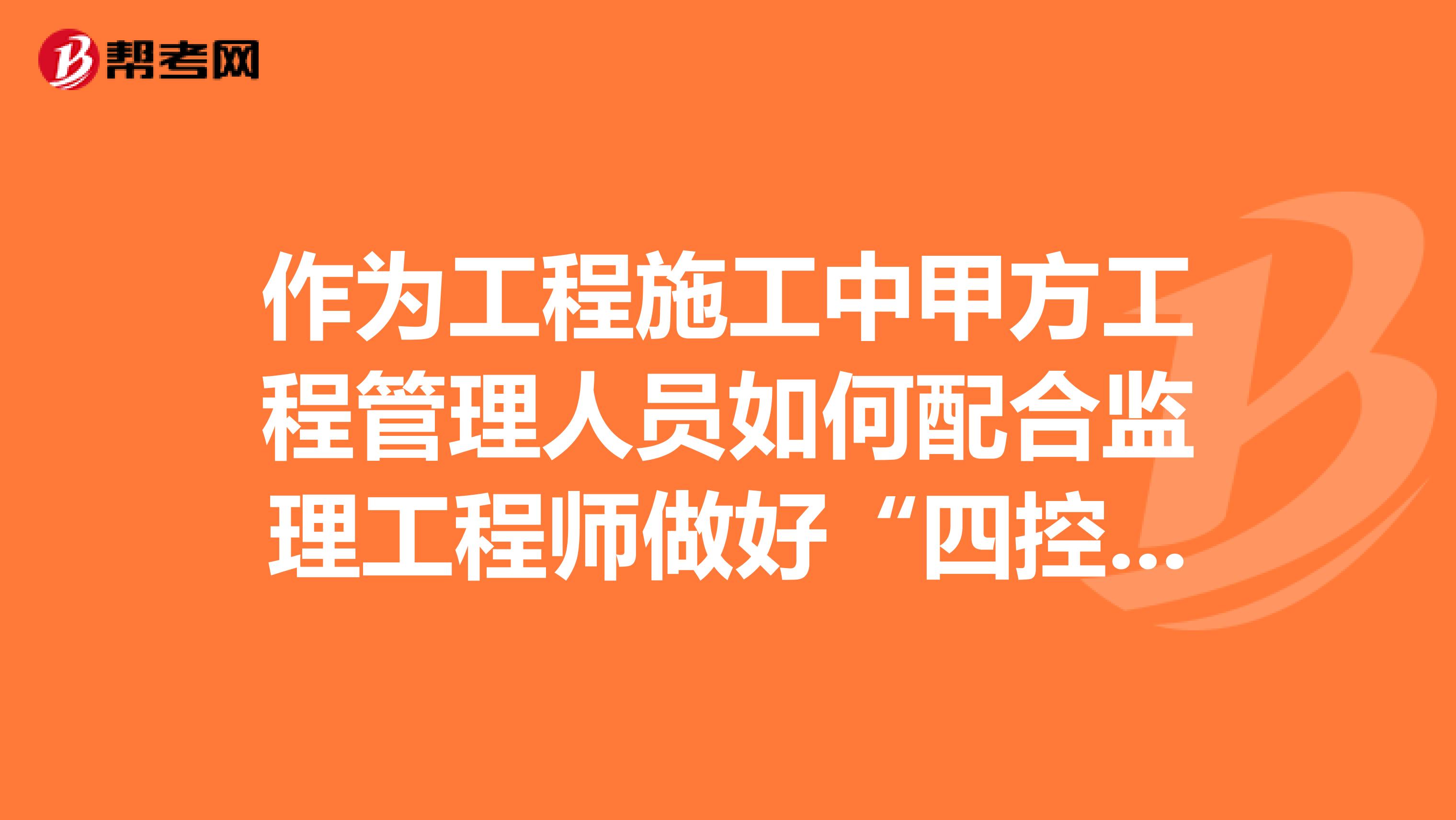 作为工程施工中甲方工程管理人员如何配合监理工程师做好“四控两管一协调”？