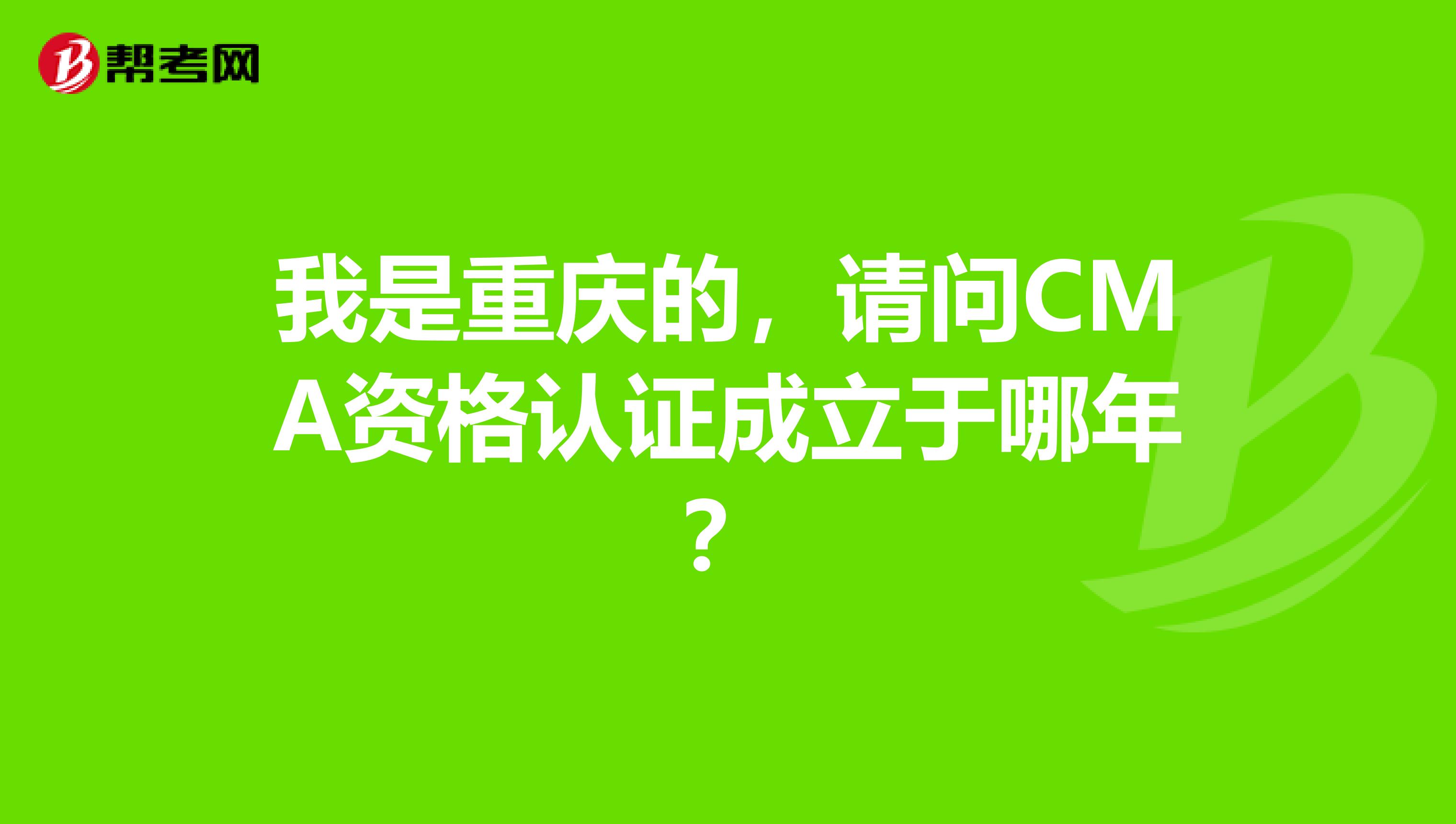 我是重庆的,请问CMA资格认证成立于哪年?