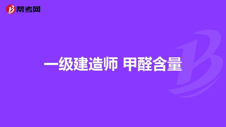 一级建造师 甲醛含量