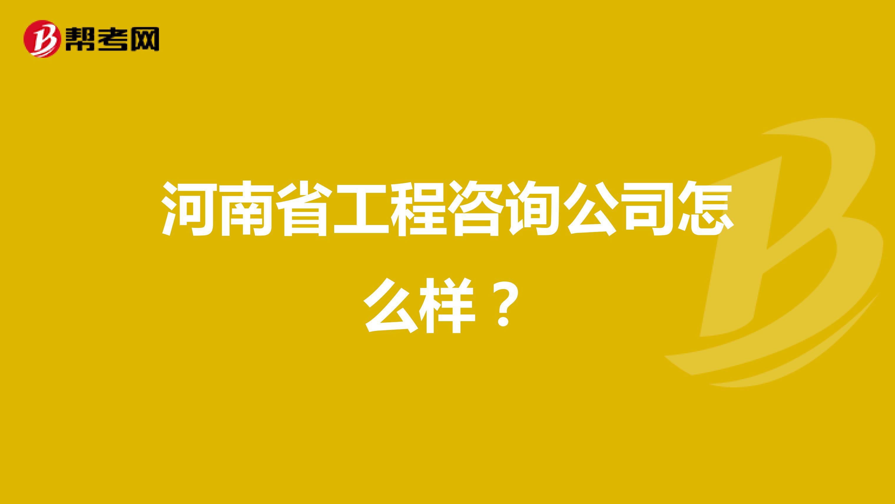 河南省工程咨询公司怎么样?