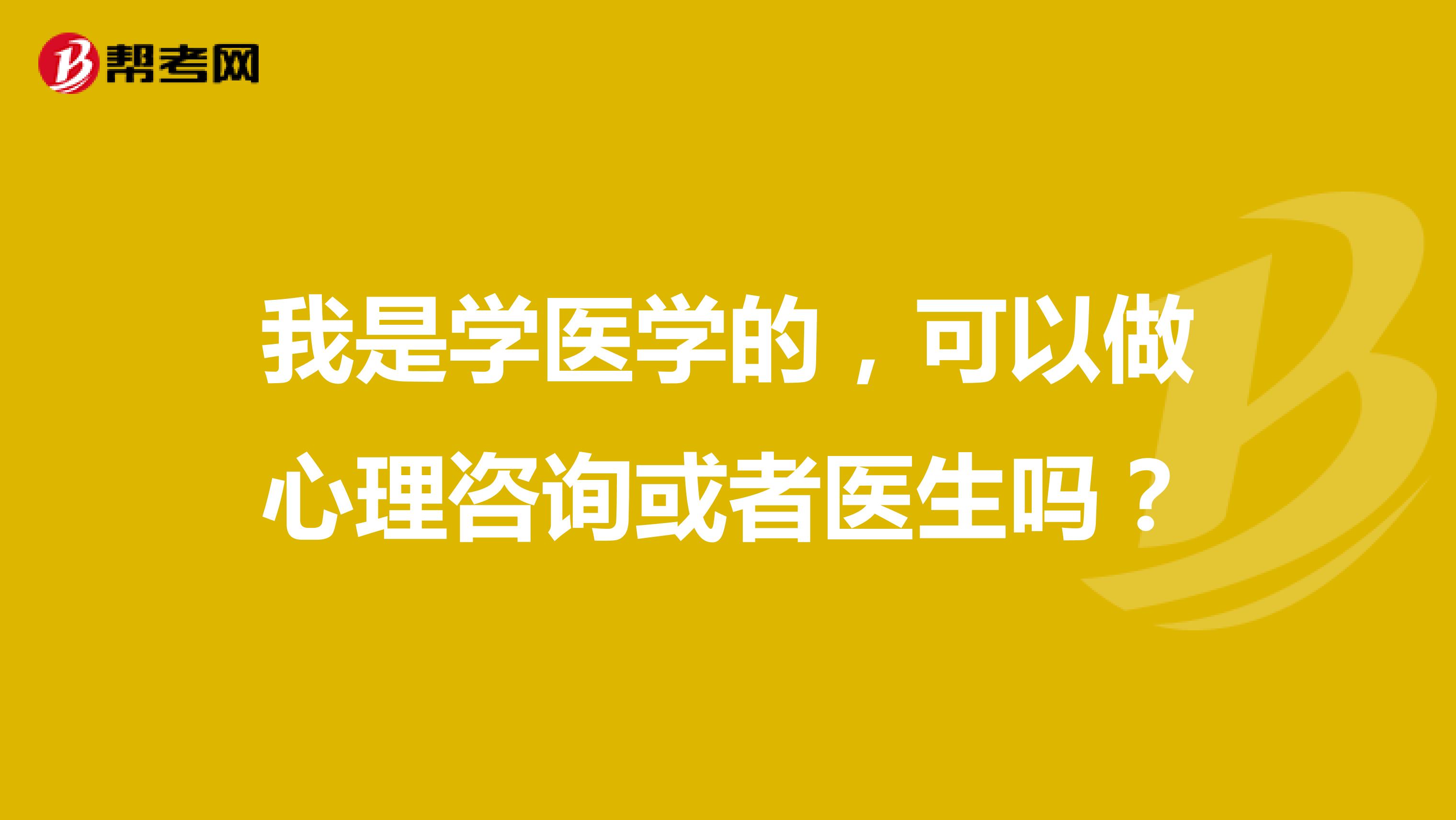 我是学医学的，可以做心理咨询或者医生吗？