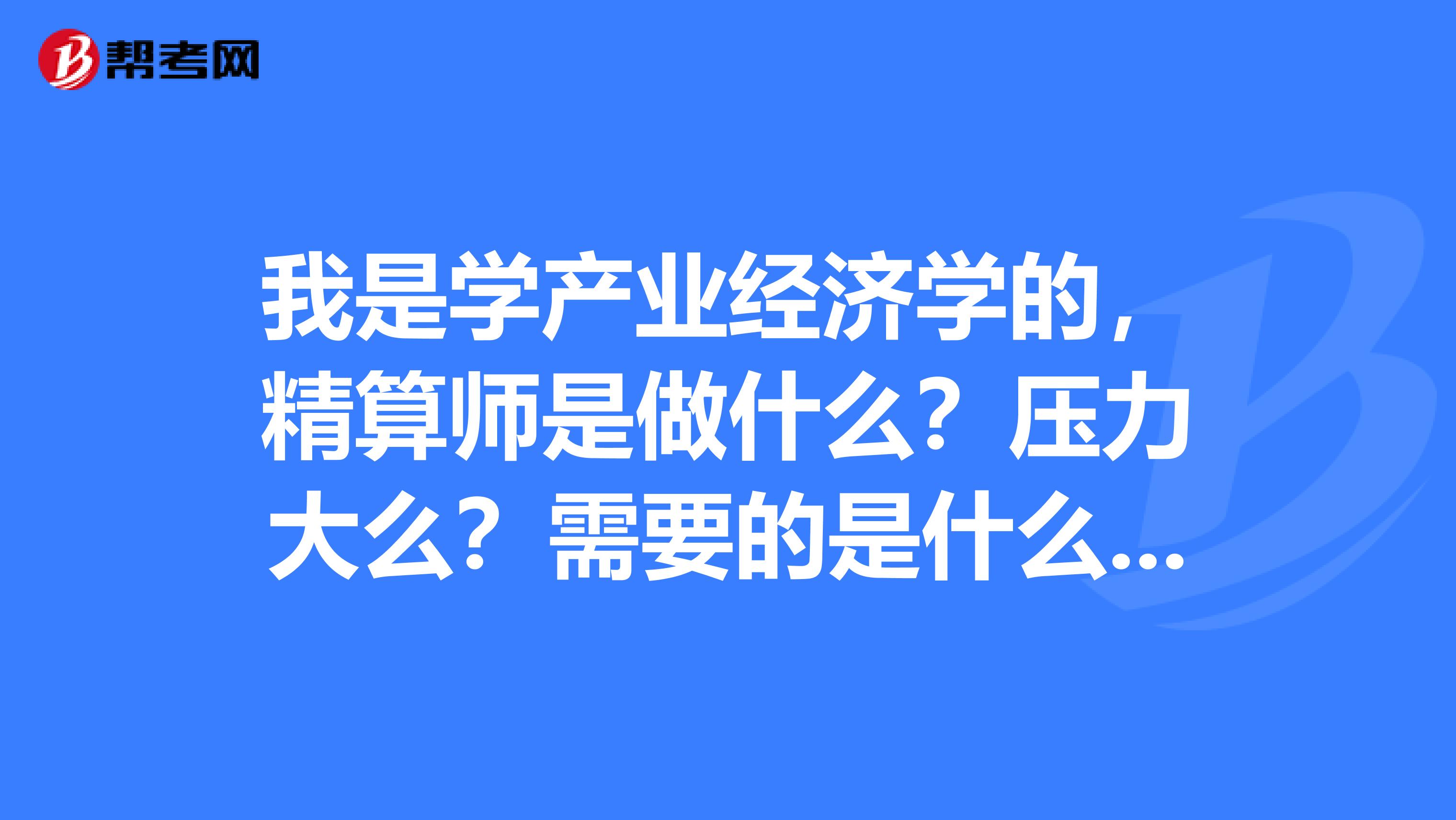 我是學產業經濟學的，精算師是做什么？壓力大么？需要的是什么專業？
