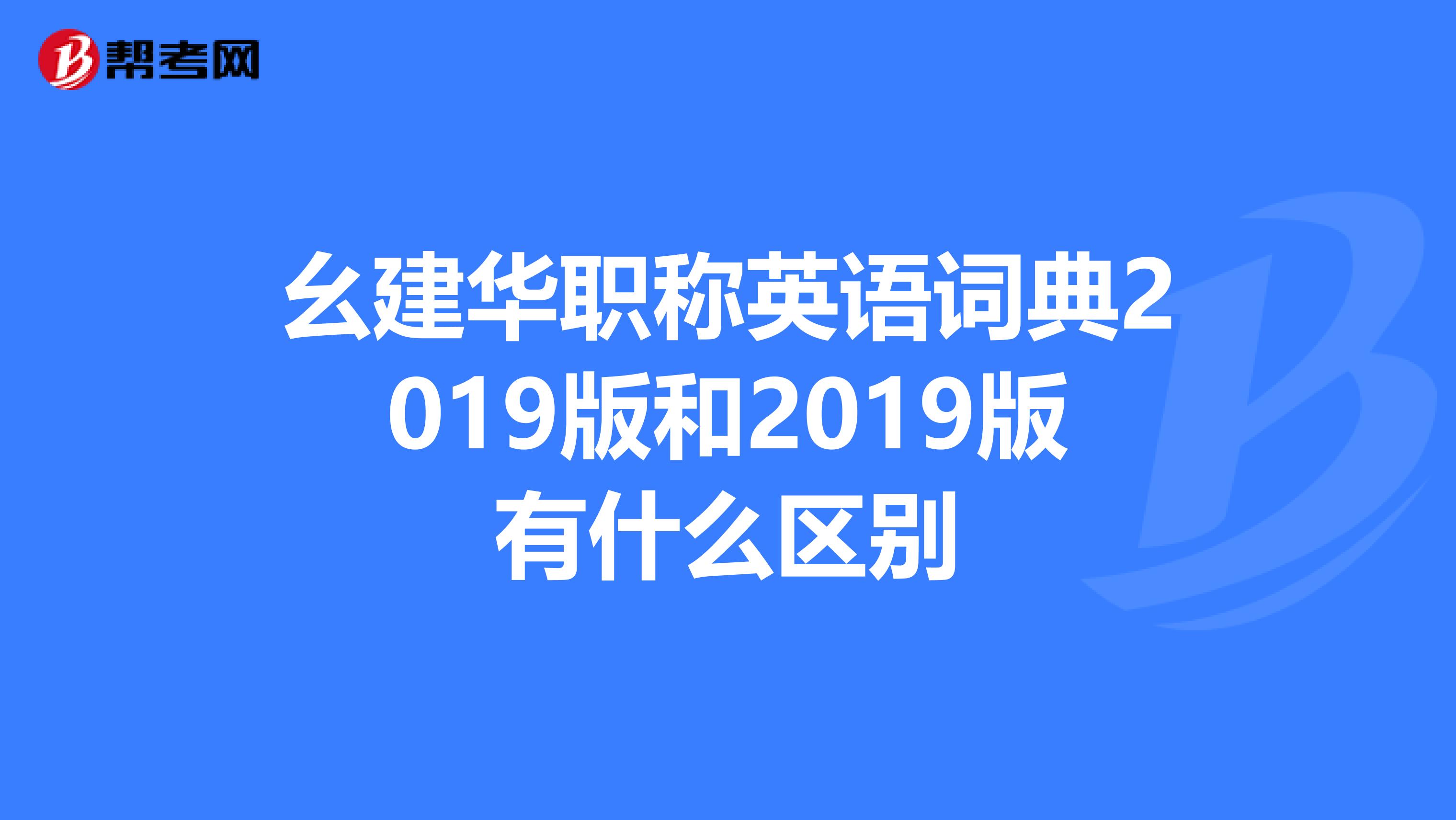 幺建华职称英语词典2019版和2019版有什么区别