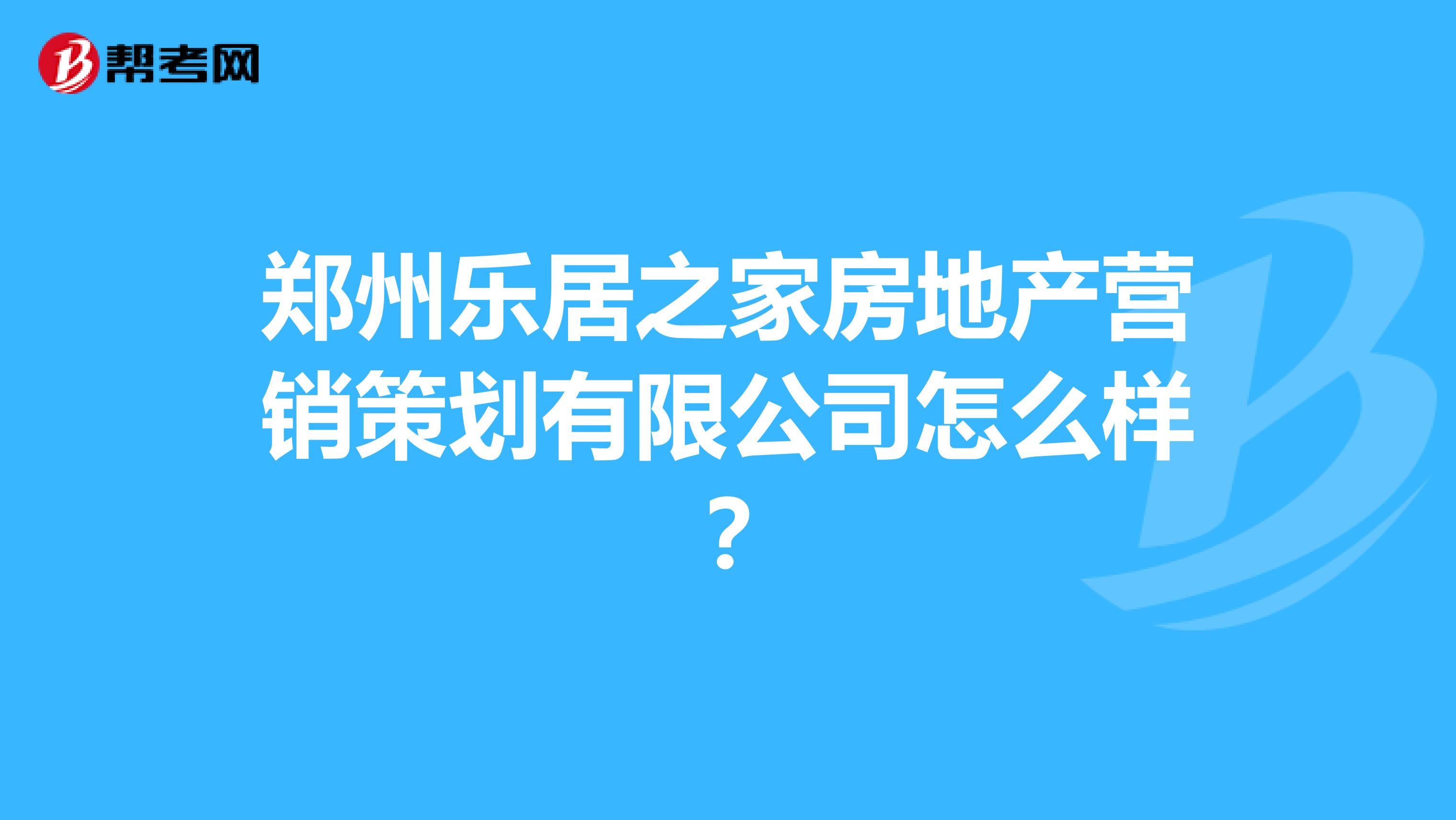 郑州乐居之家房地产营销策划有限公司怎么样？
