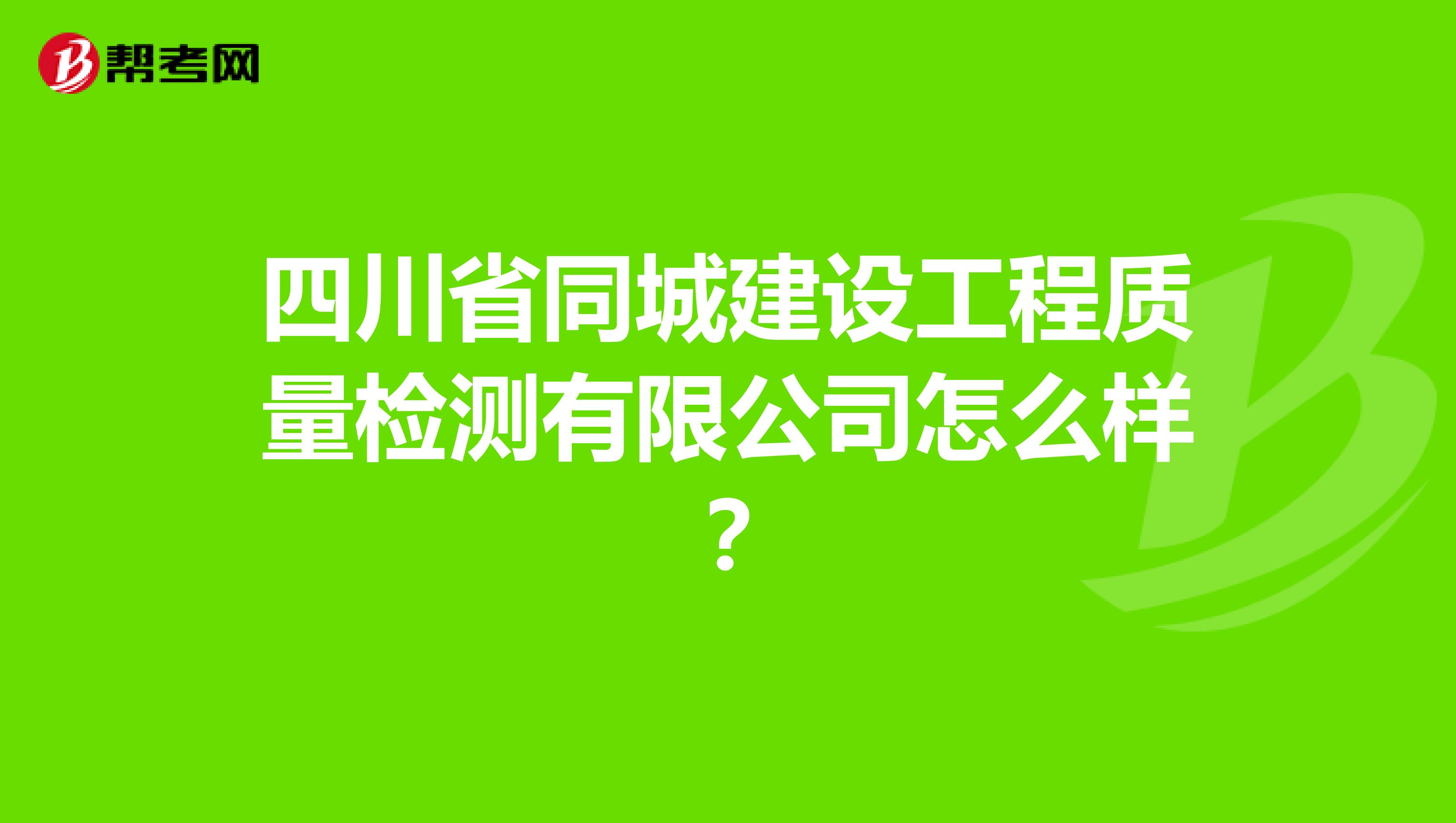 四川省同城建设工程质量检测有限公司怎么样？