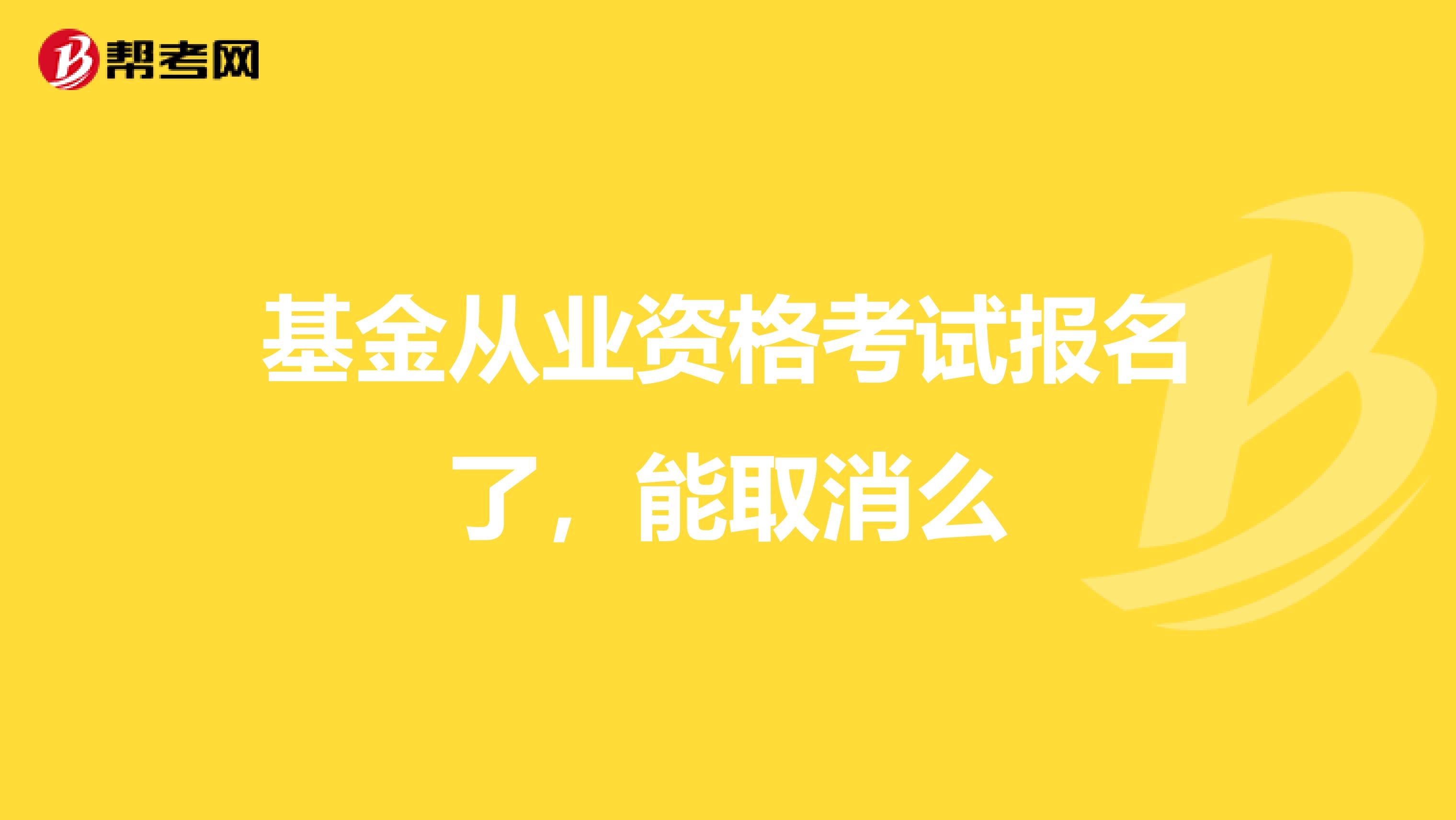 基金从业资格考试报名了，能取消么