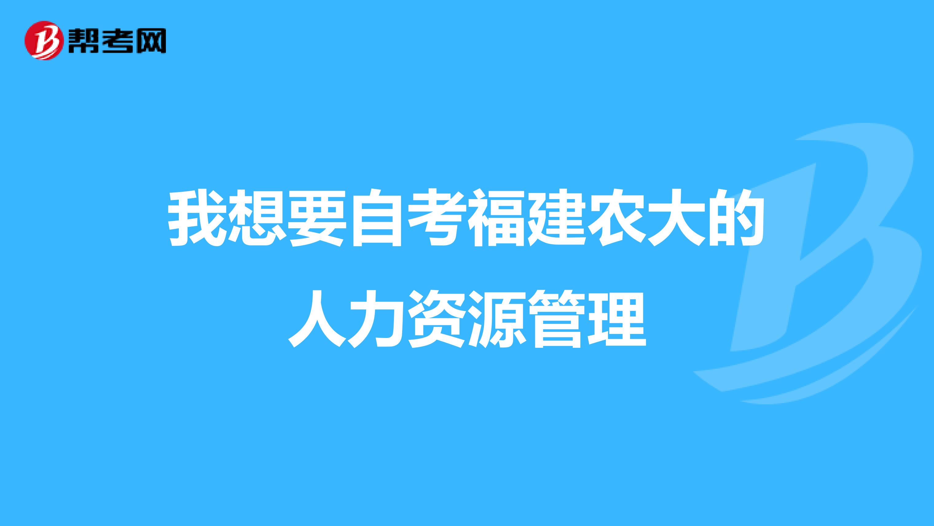 我想要自考福建农大的人力资源管理