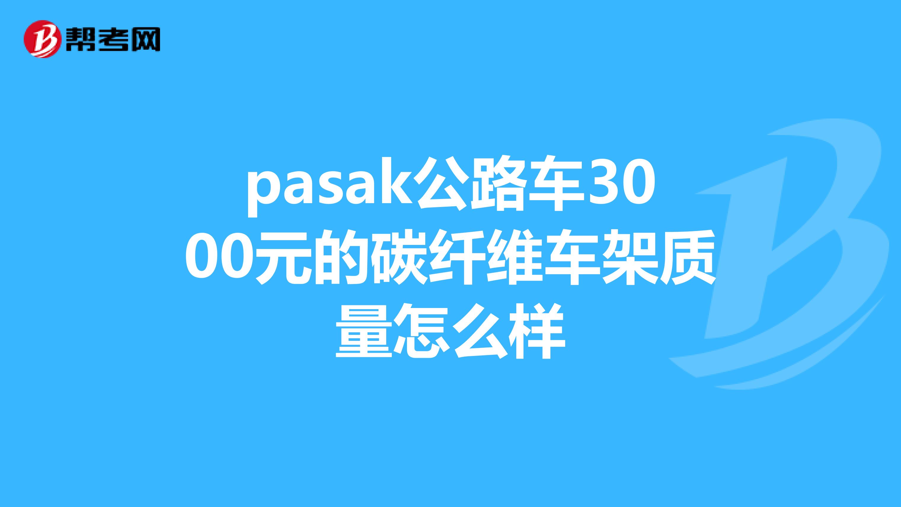 pasak公路车3000元的碳纤维车架质量怎么样
