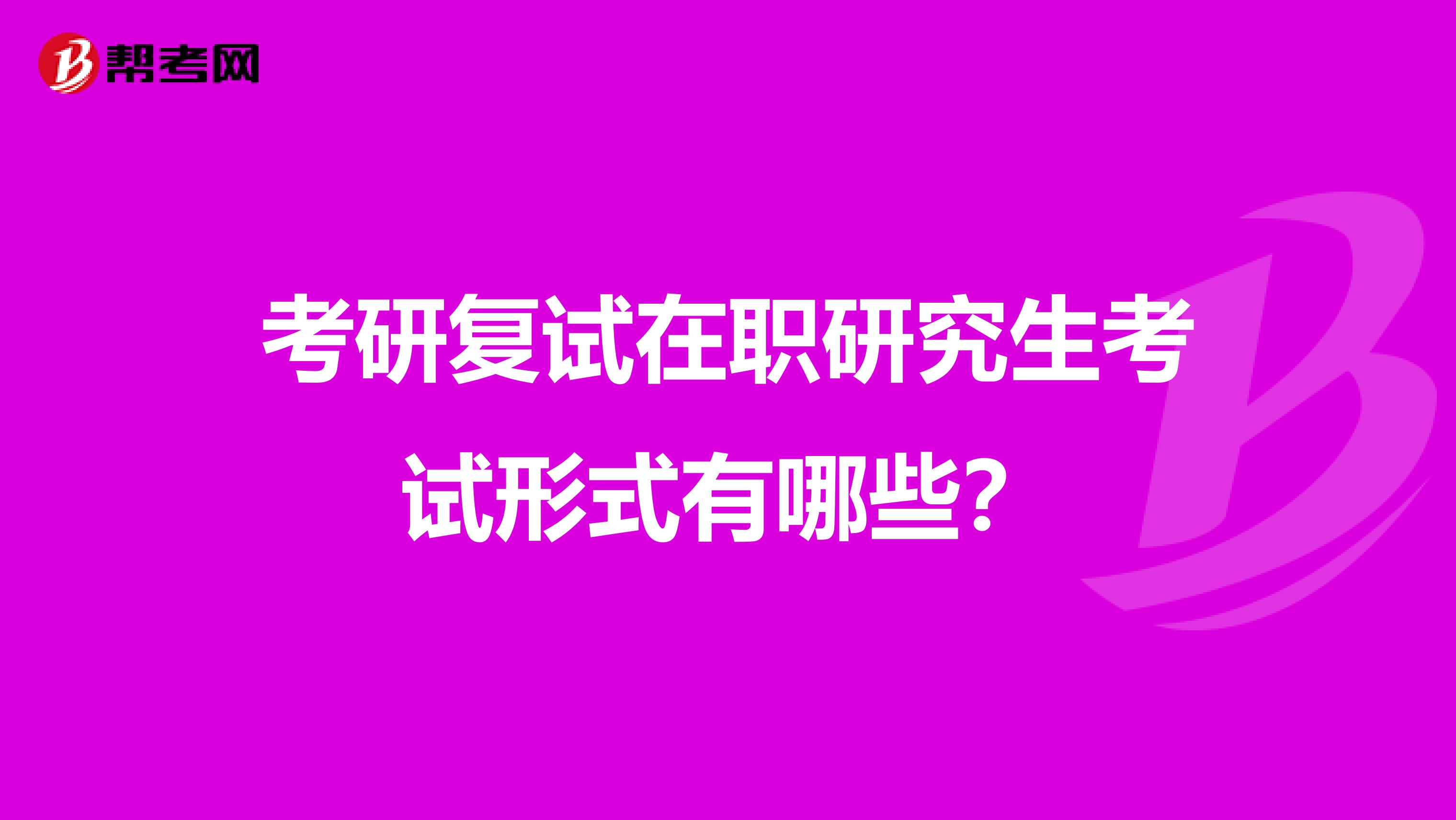 考研复试在职研究生考试形式有哪些？