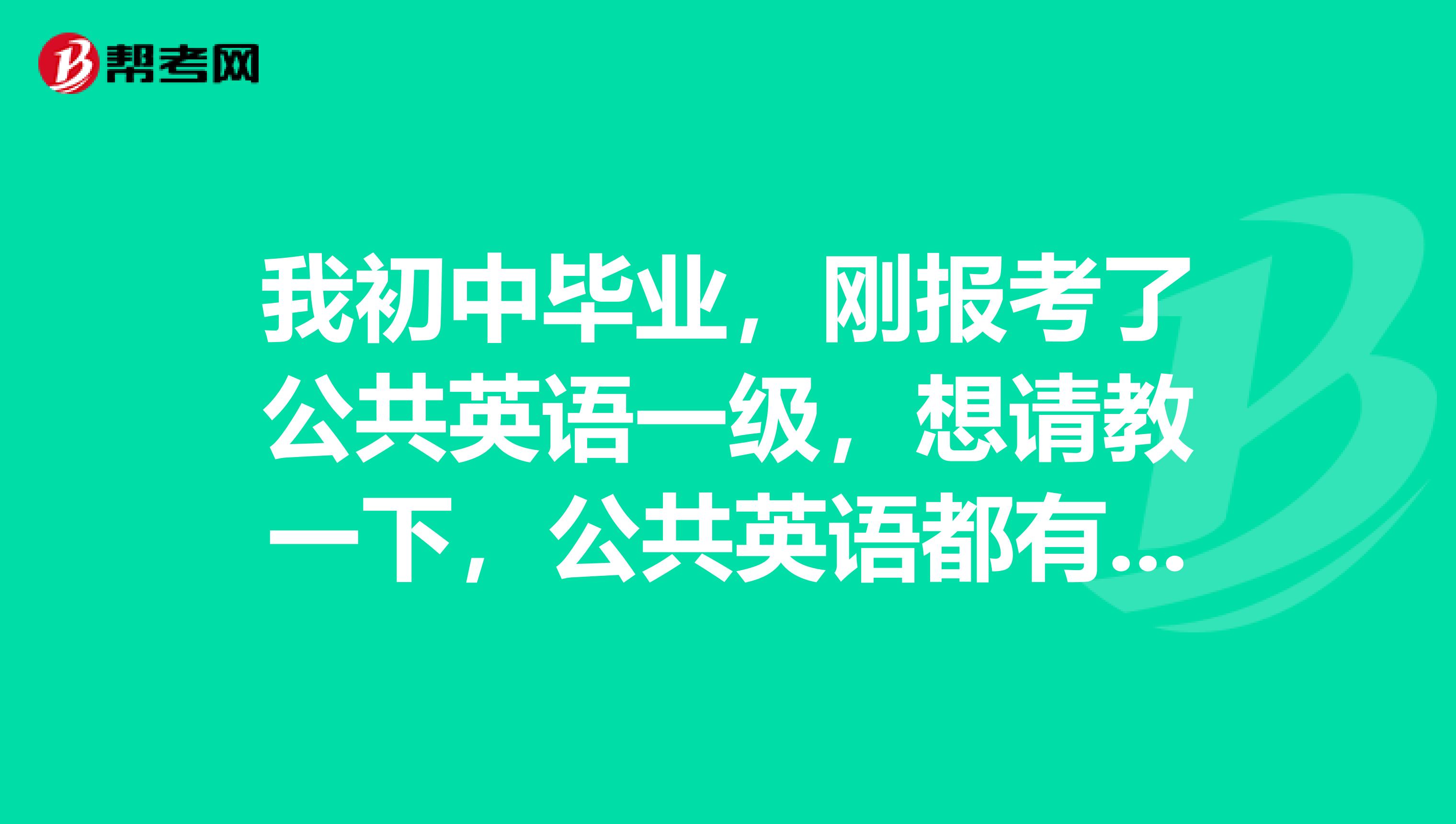 我初中毕业，刚报考了公共英语一级，想请教一下，公共英语都有哪些好的学习方法