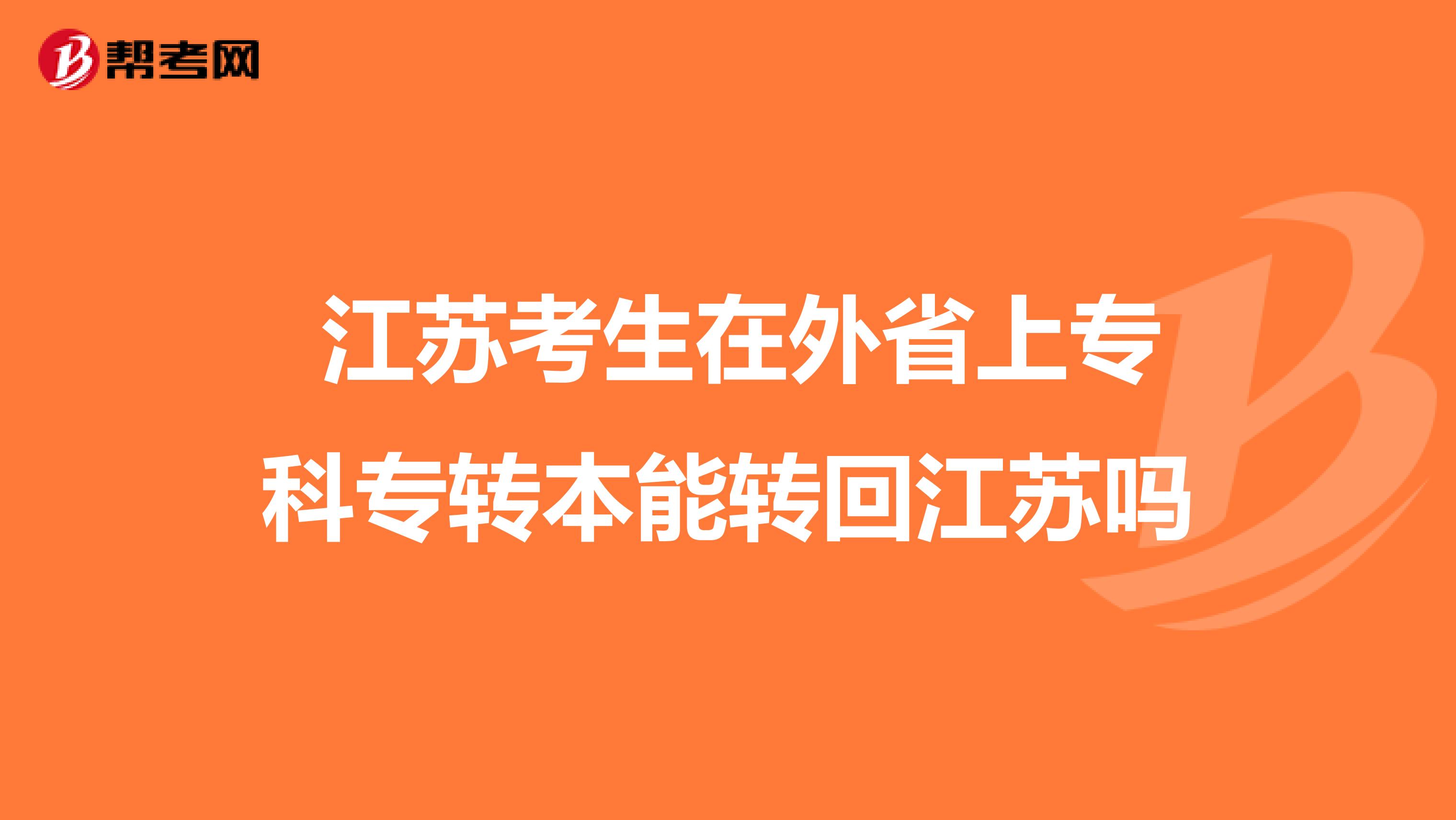  江苏考生在外省上专科专转本能转回江苏吗