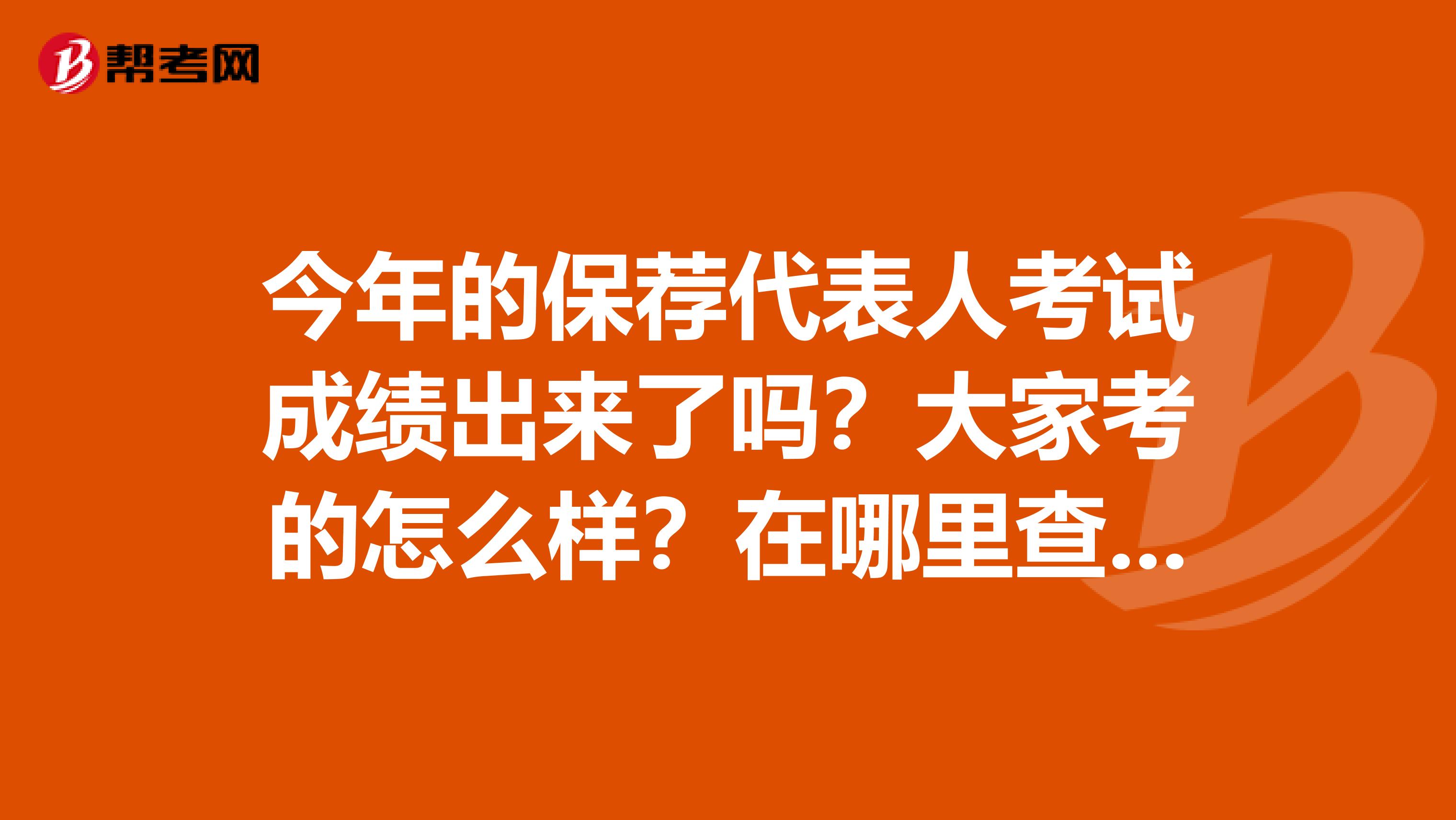 今年的保荐代表人考试成绩出来了吗？大家考的怎么样？在哪里查成绩