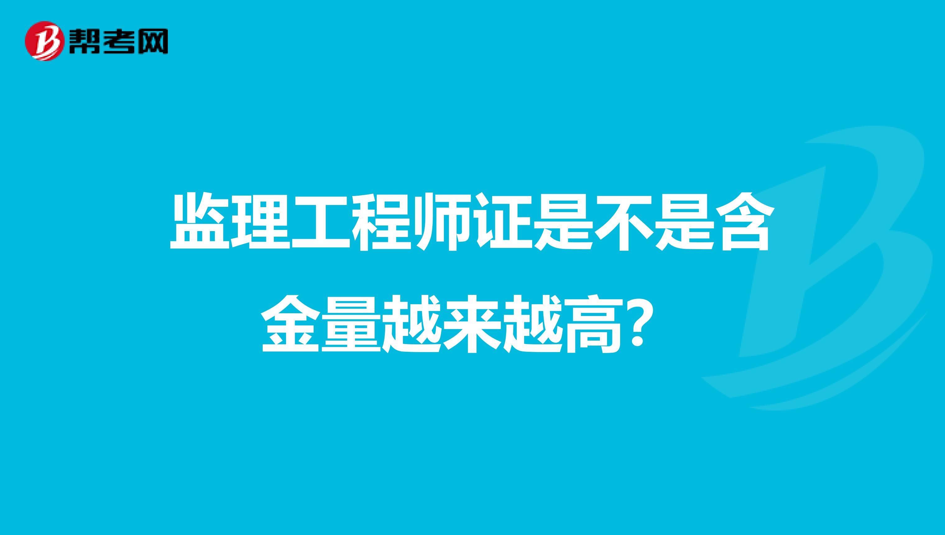 监理工程师证是不是含金量越来越高?