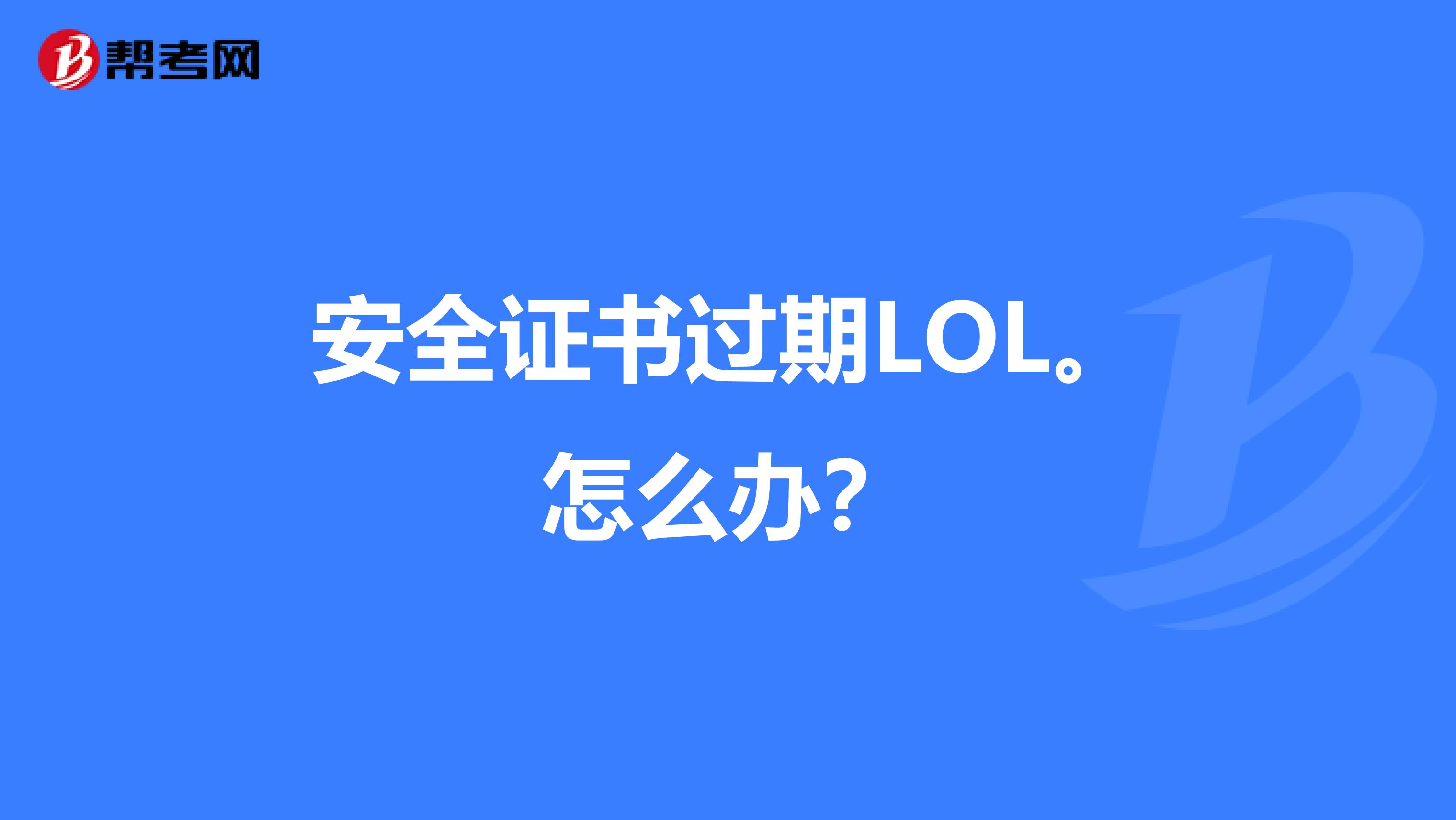 安全证书过期LOL。怎么办?
