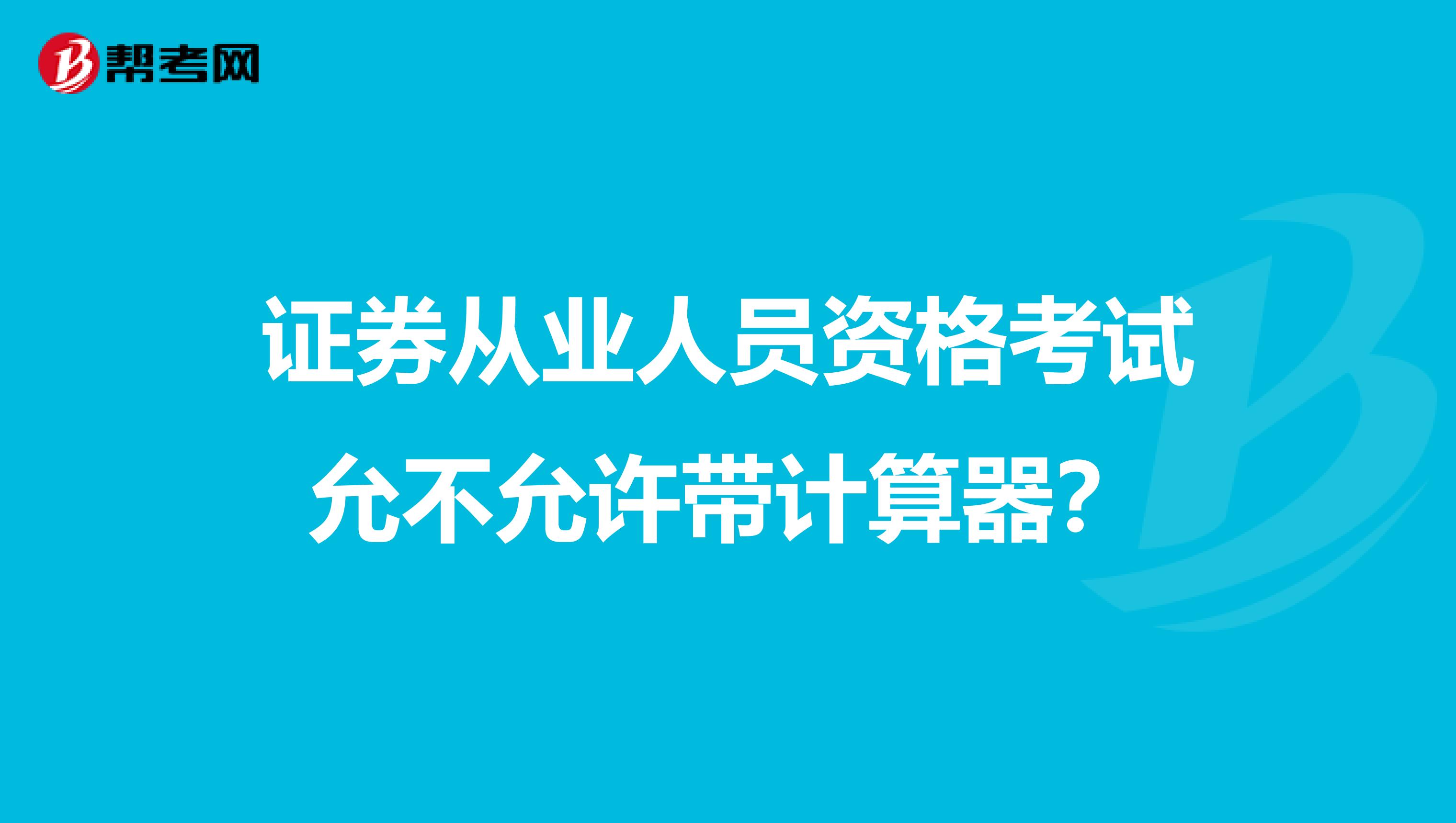 证券从业人员资格考试允不允许带计算器?
