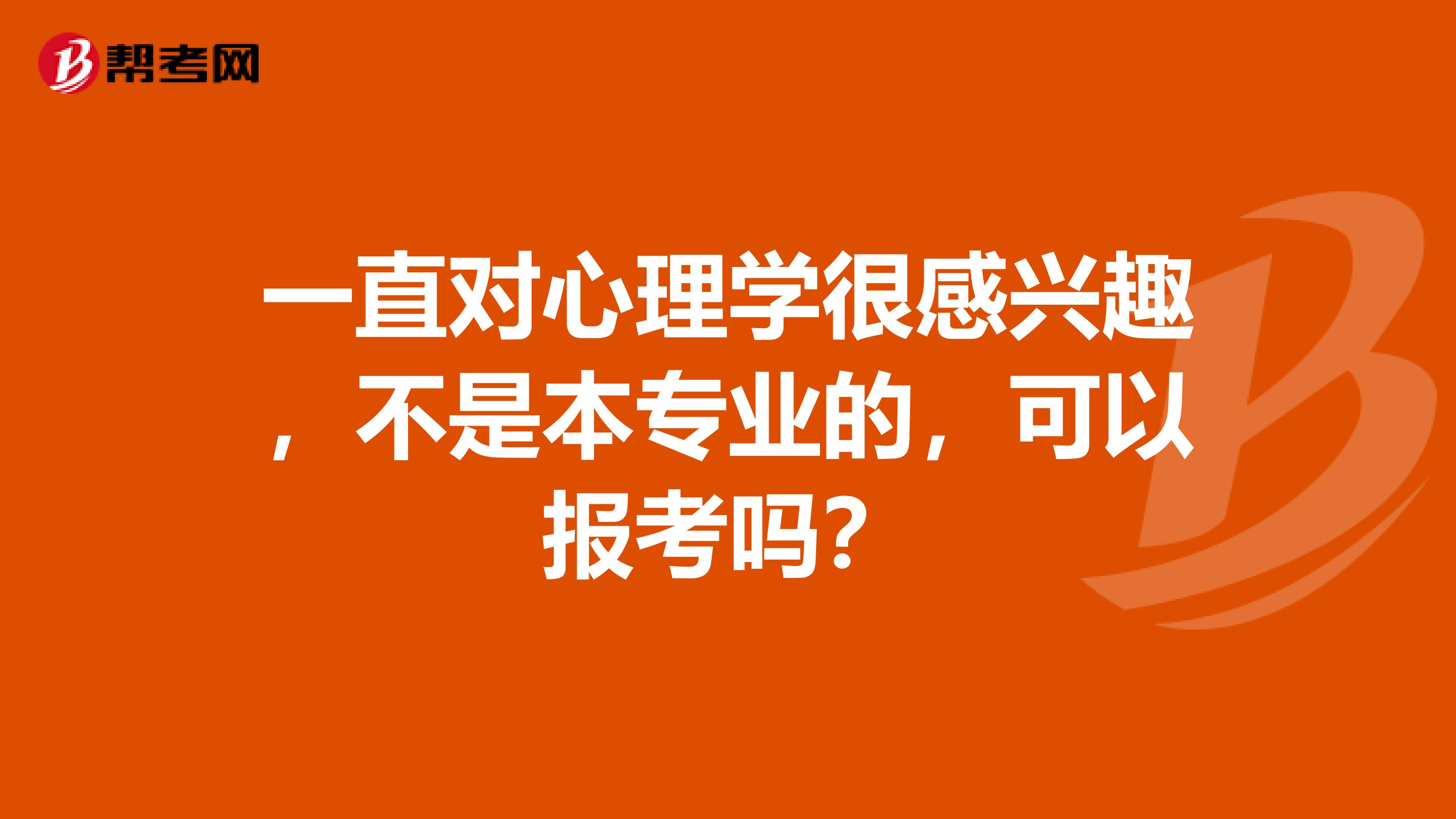 一直对心理学很感兴趣，不是本专业的，可以报考吗？