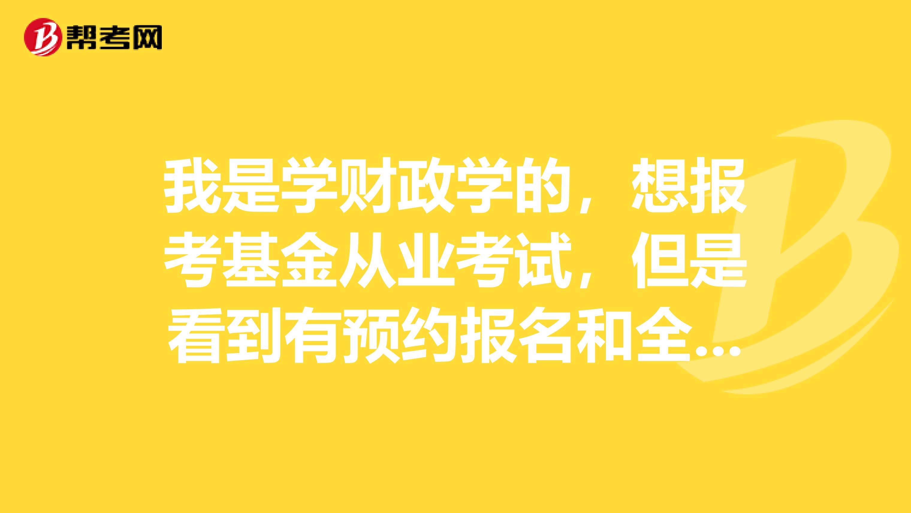 我是学财政学的,想报考基金从业考试,但是看到有预约报名和全国统考报名,想了解一下有什么不一样的吗?