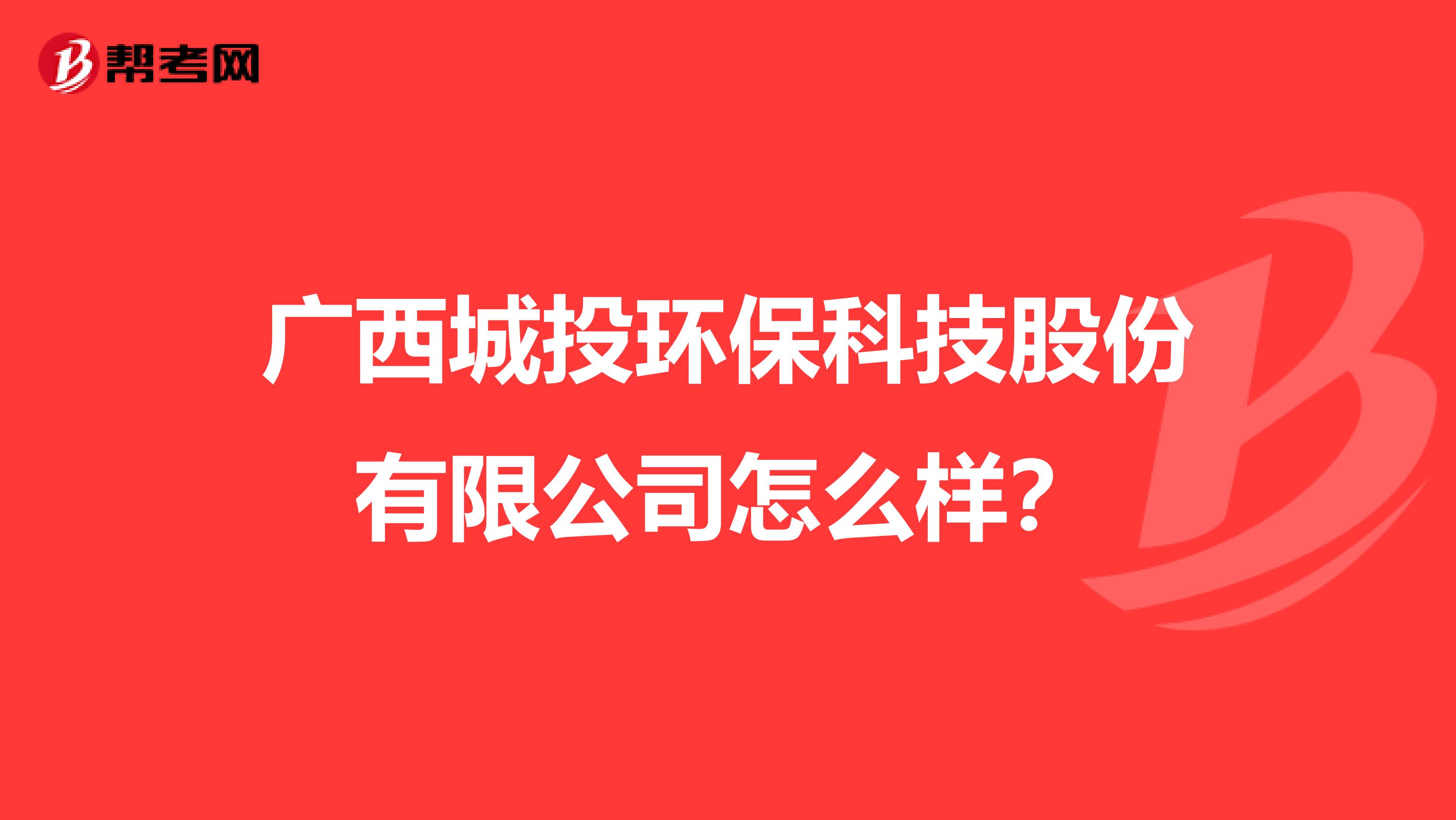 广西城投环保科技股份有限公司怎么样？