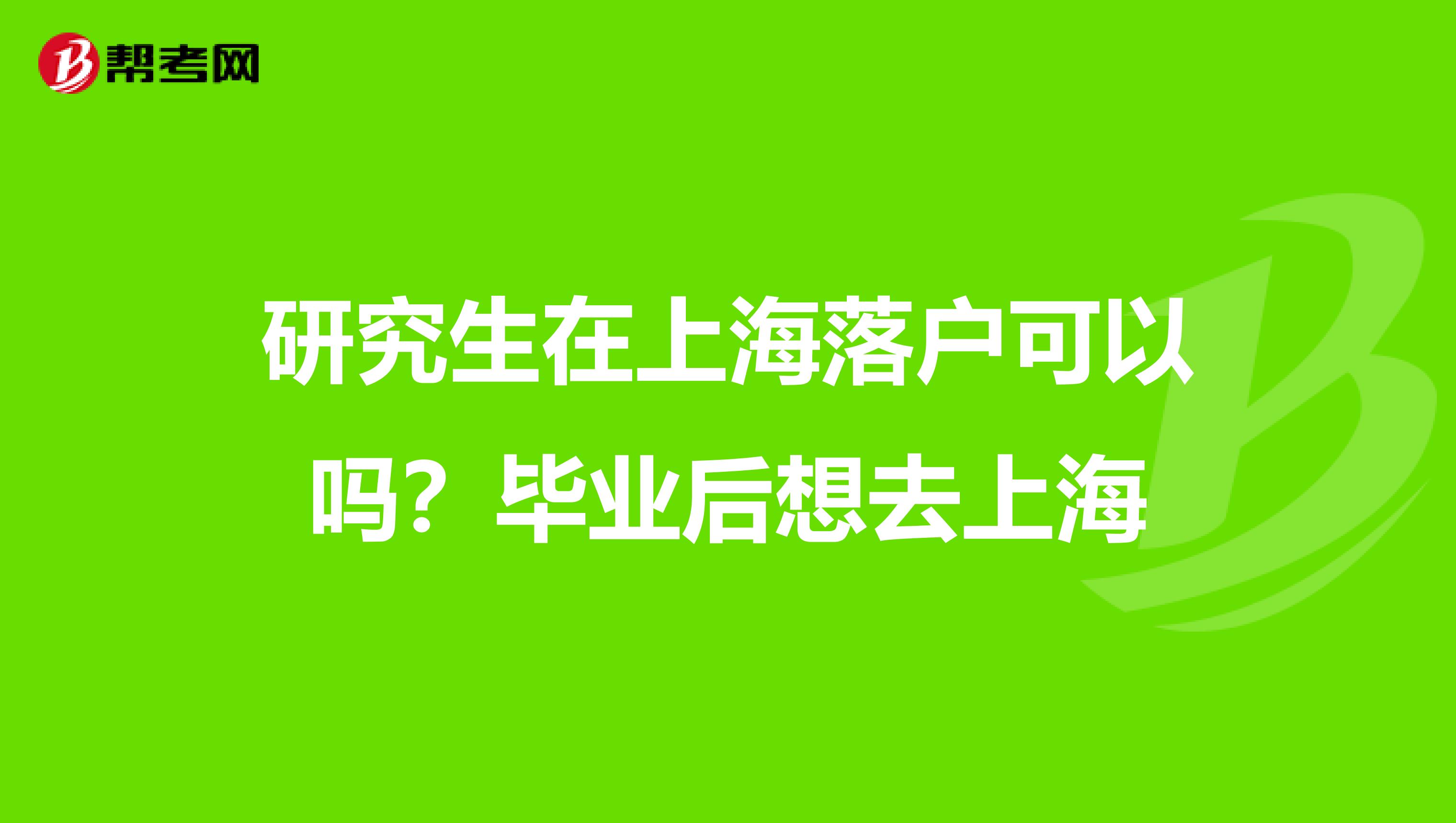 研究生在上海落戶可以嗎？畢業(yè)后想去上海