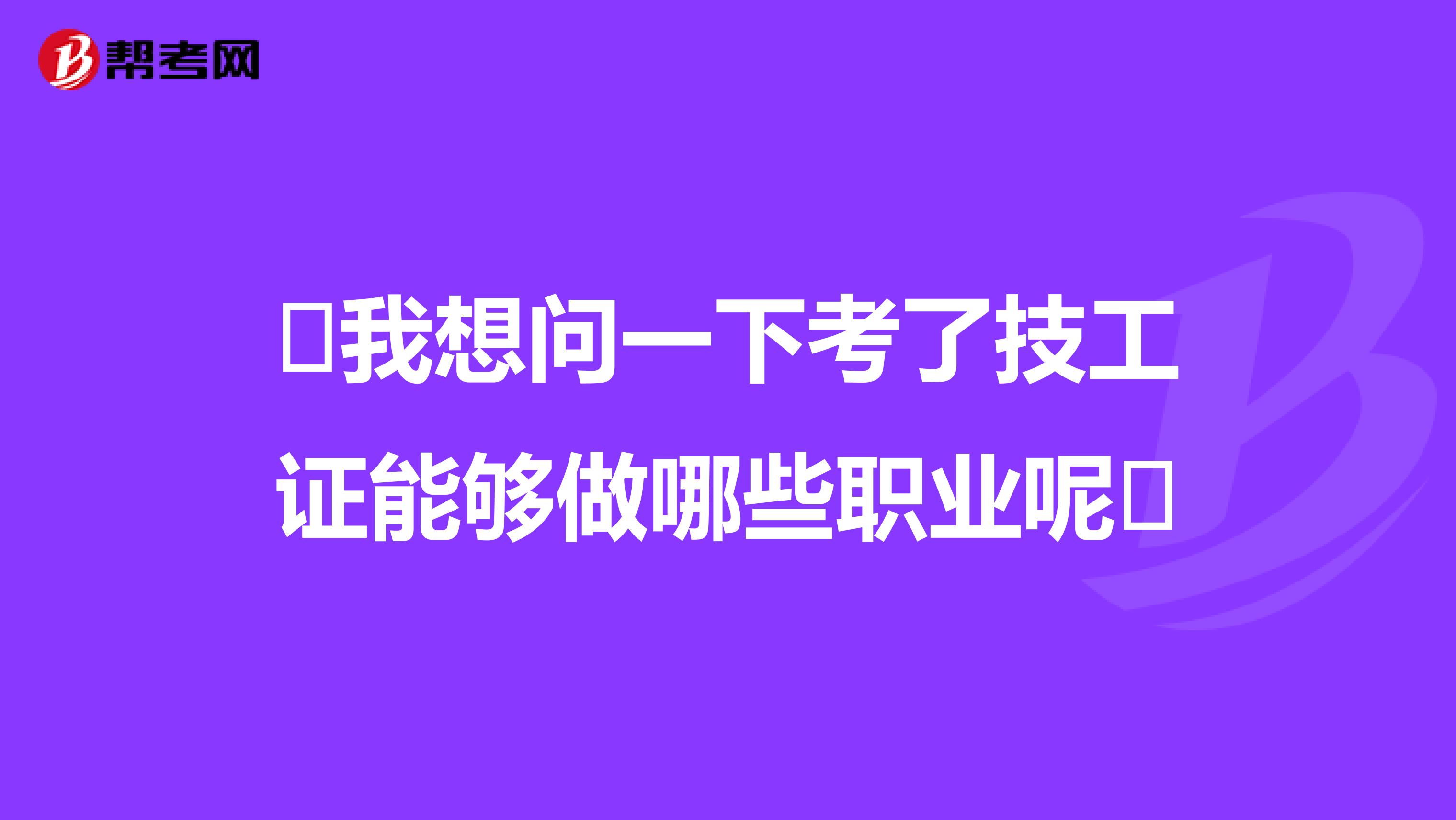  我想问一下考了技工证能够做哪些职业呢 