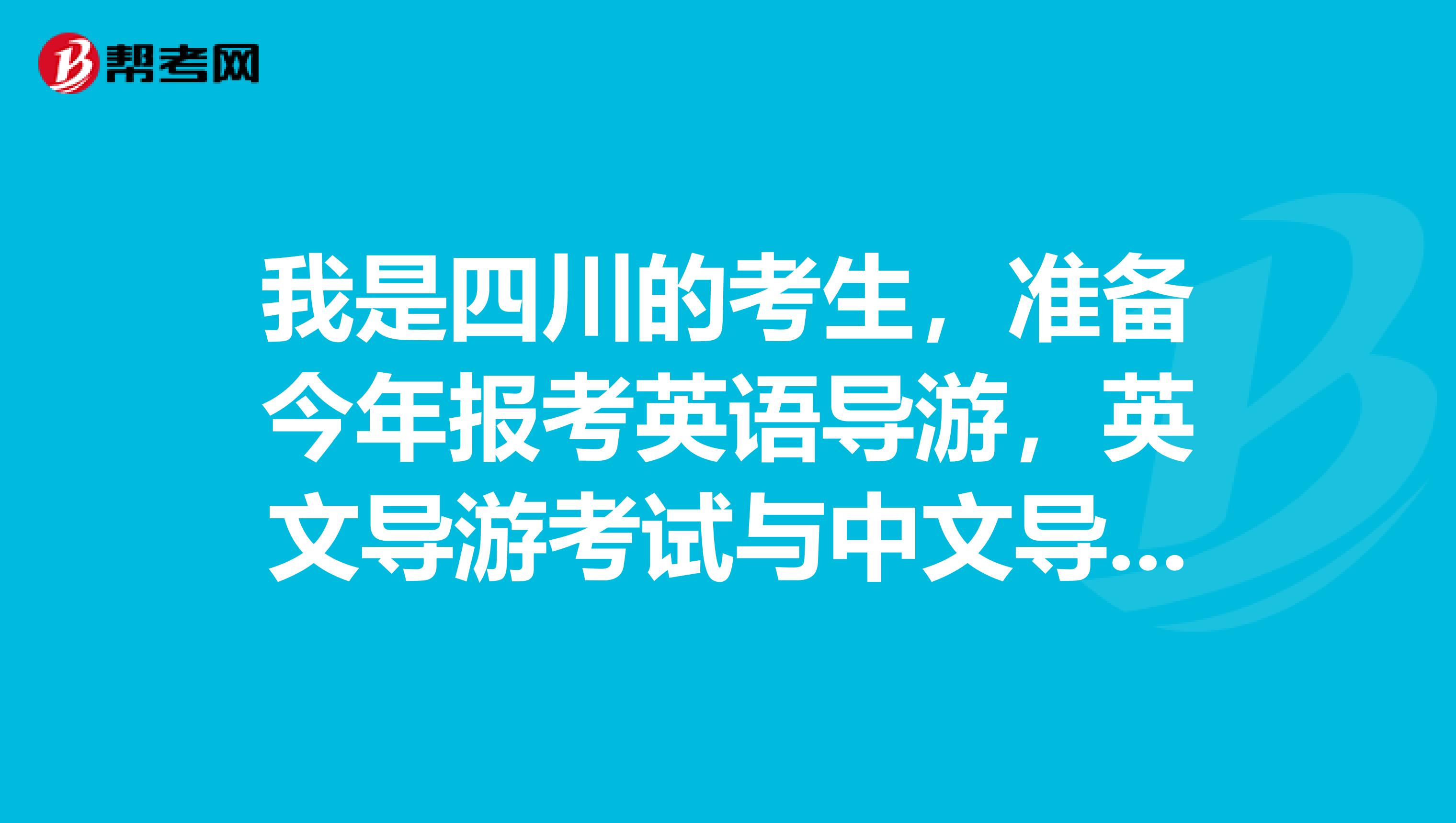 我是四川的考生，准备今年报考英语导游，英文导游考试与中文导游考试的区别？