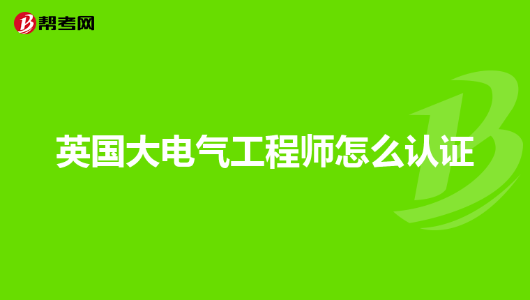 英国大电气工程师怎么认证