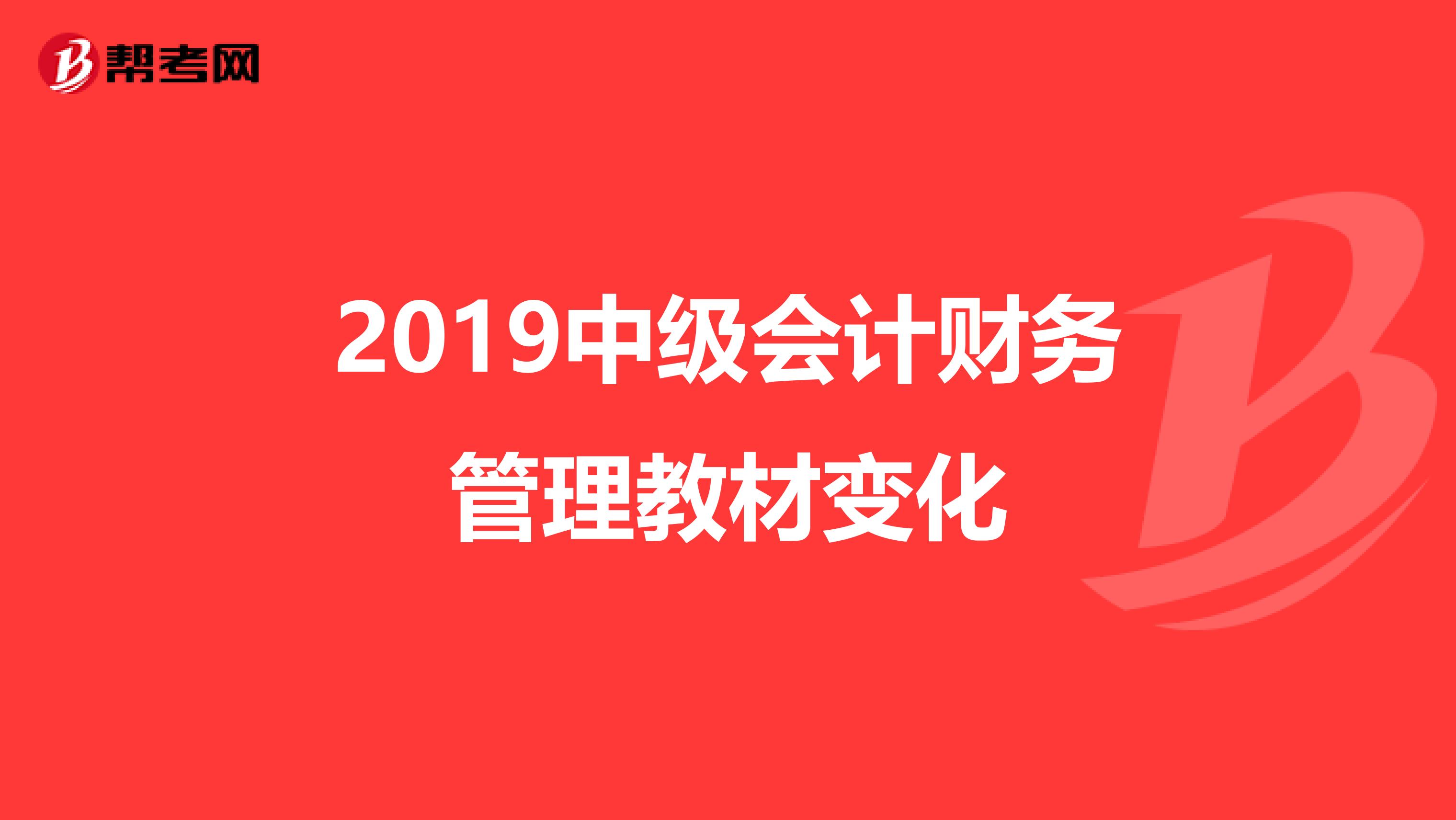 2019中级会计财务管理教材变化