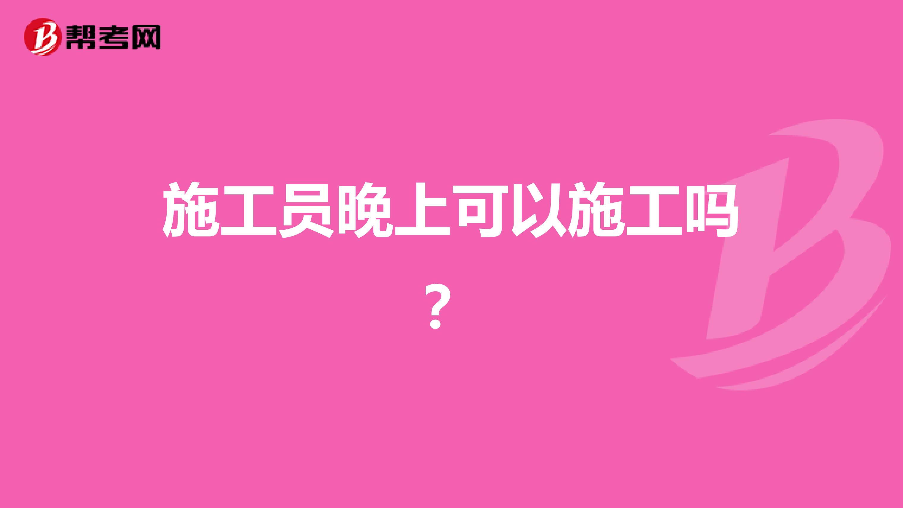施工员晚上可以施工吗?