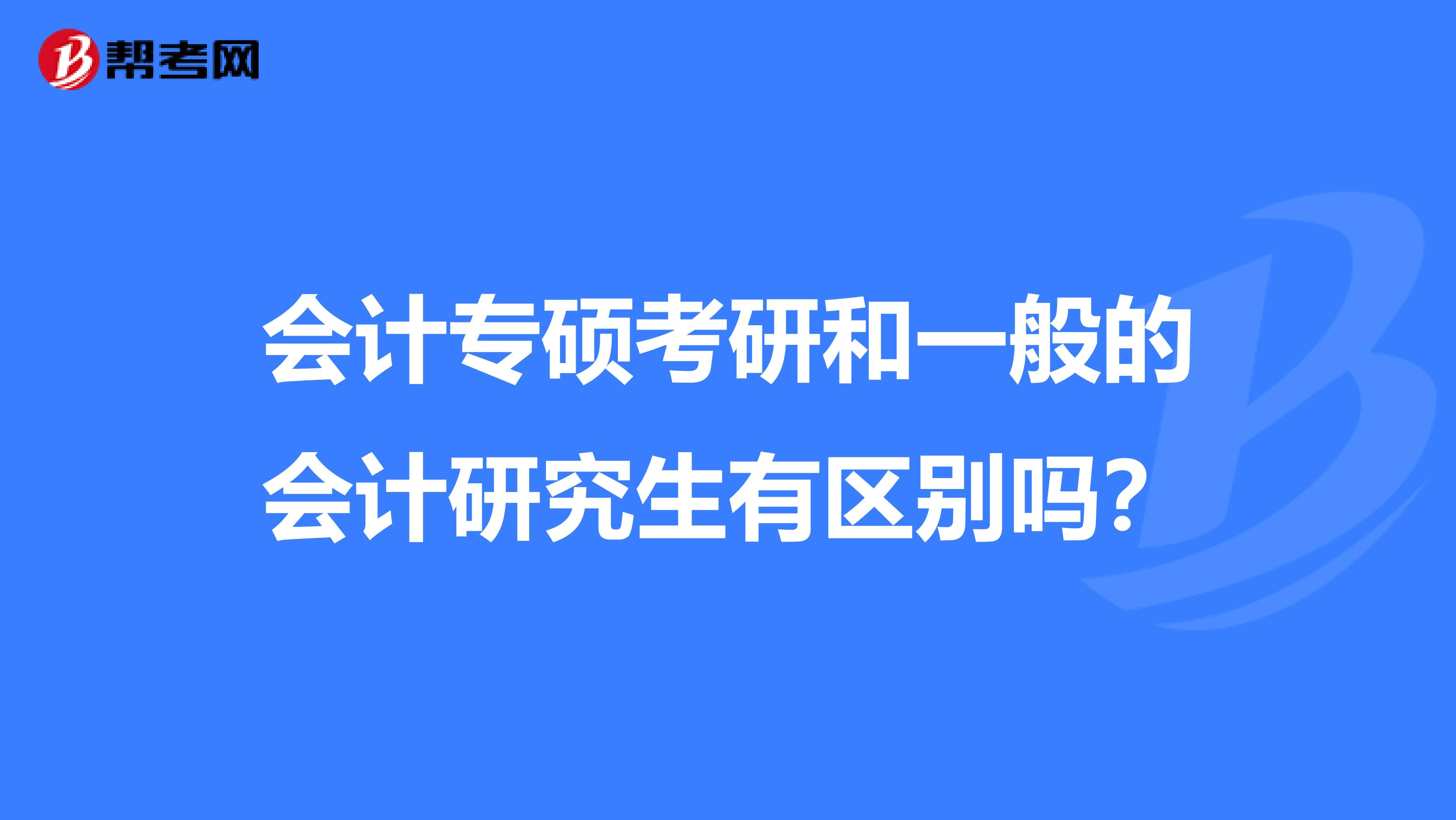 会计专硕考研和一般的会计研究生有区别吗？