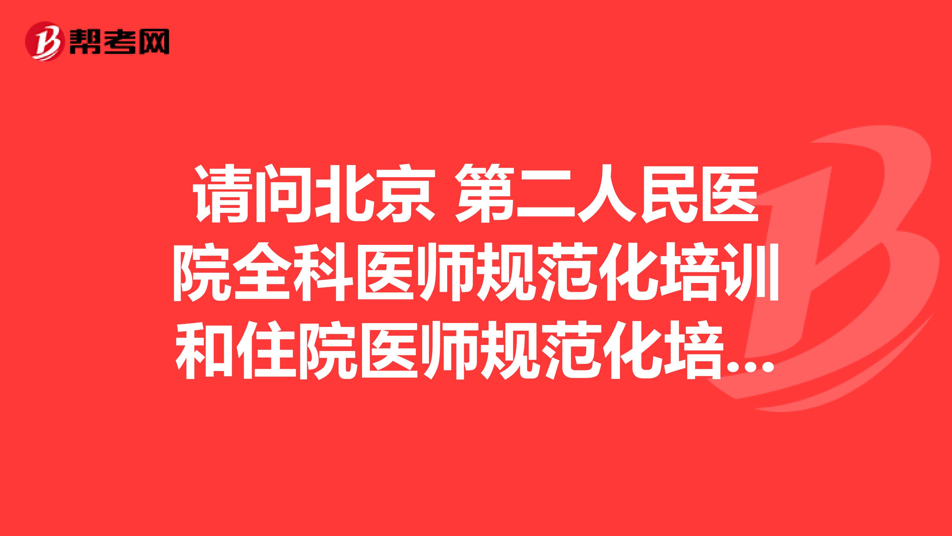 请问北京 第二人民医院全科医师规范化培训和住院医师规范化培训有什么区别?