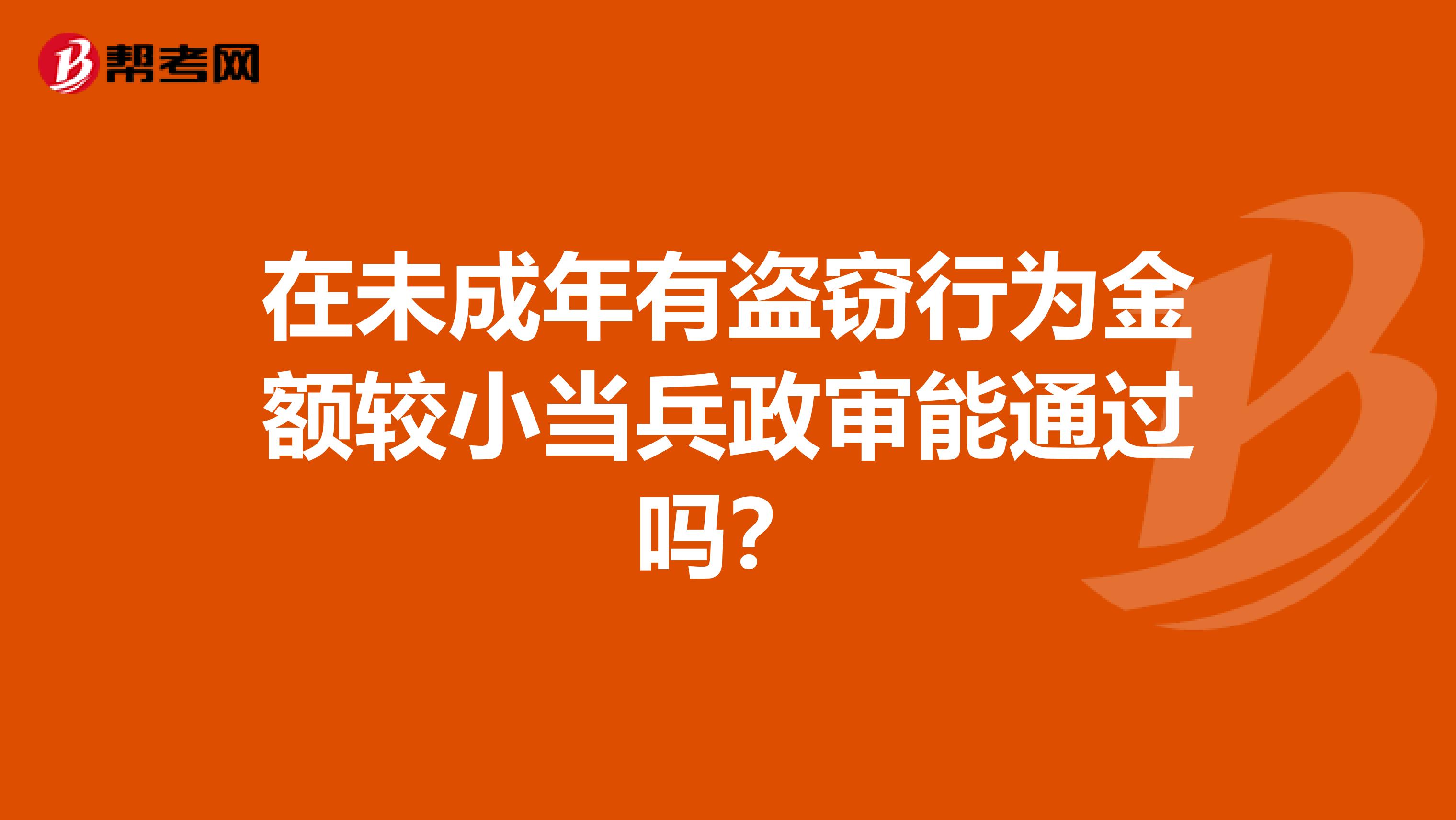 在未成年有盗窃行为金额较小当兵政审能通过吗？