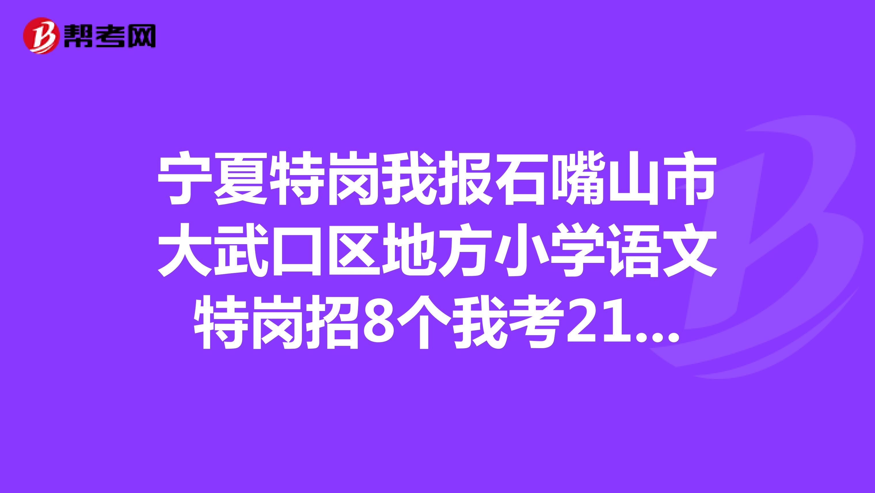 宁夏特岗我报石嘴山市大武口区地方小学语文特岗招8个我考215能进面试么？