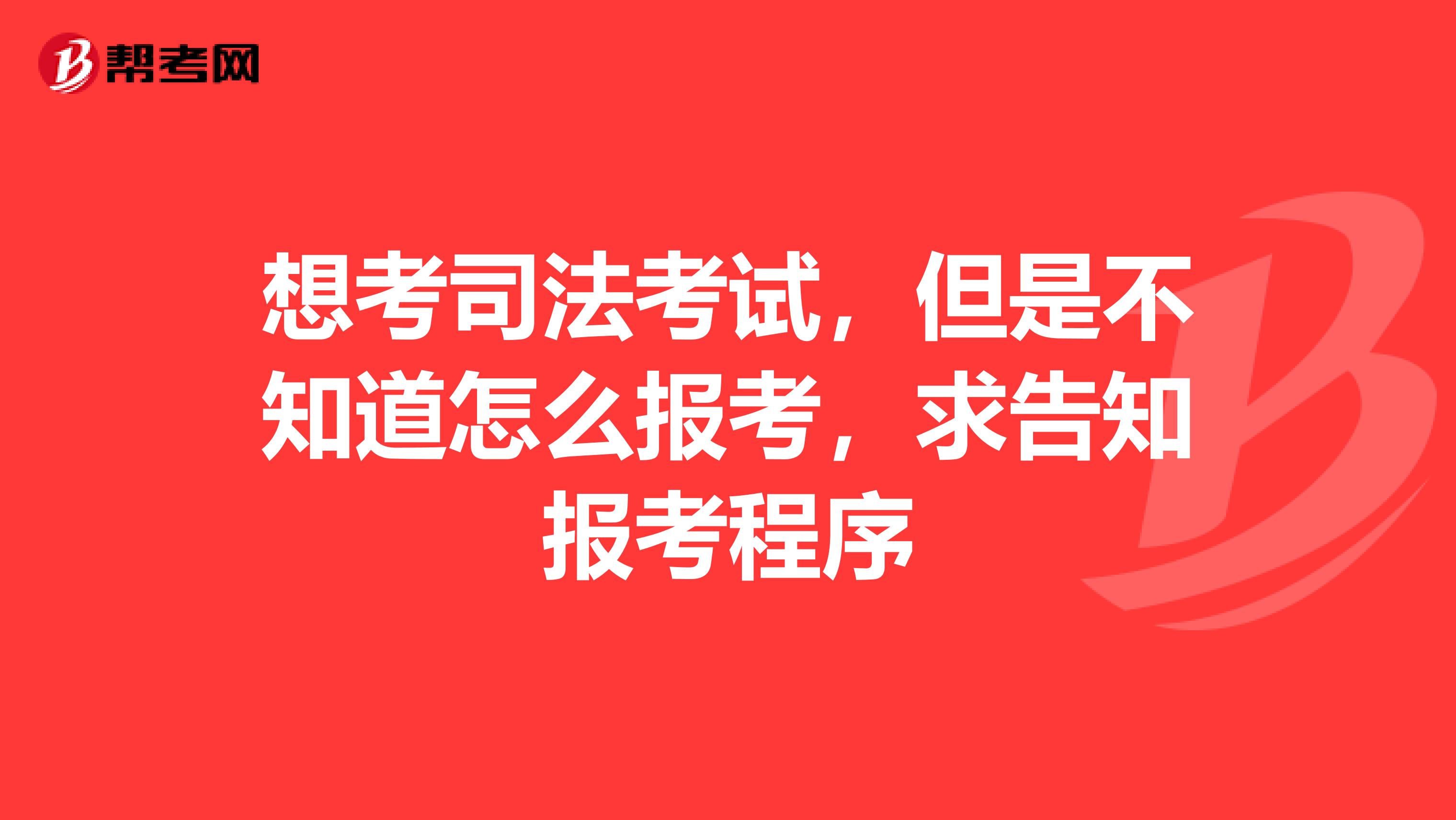 想考司法考试,但是不知道怎么报考,求告知报考程序