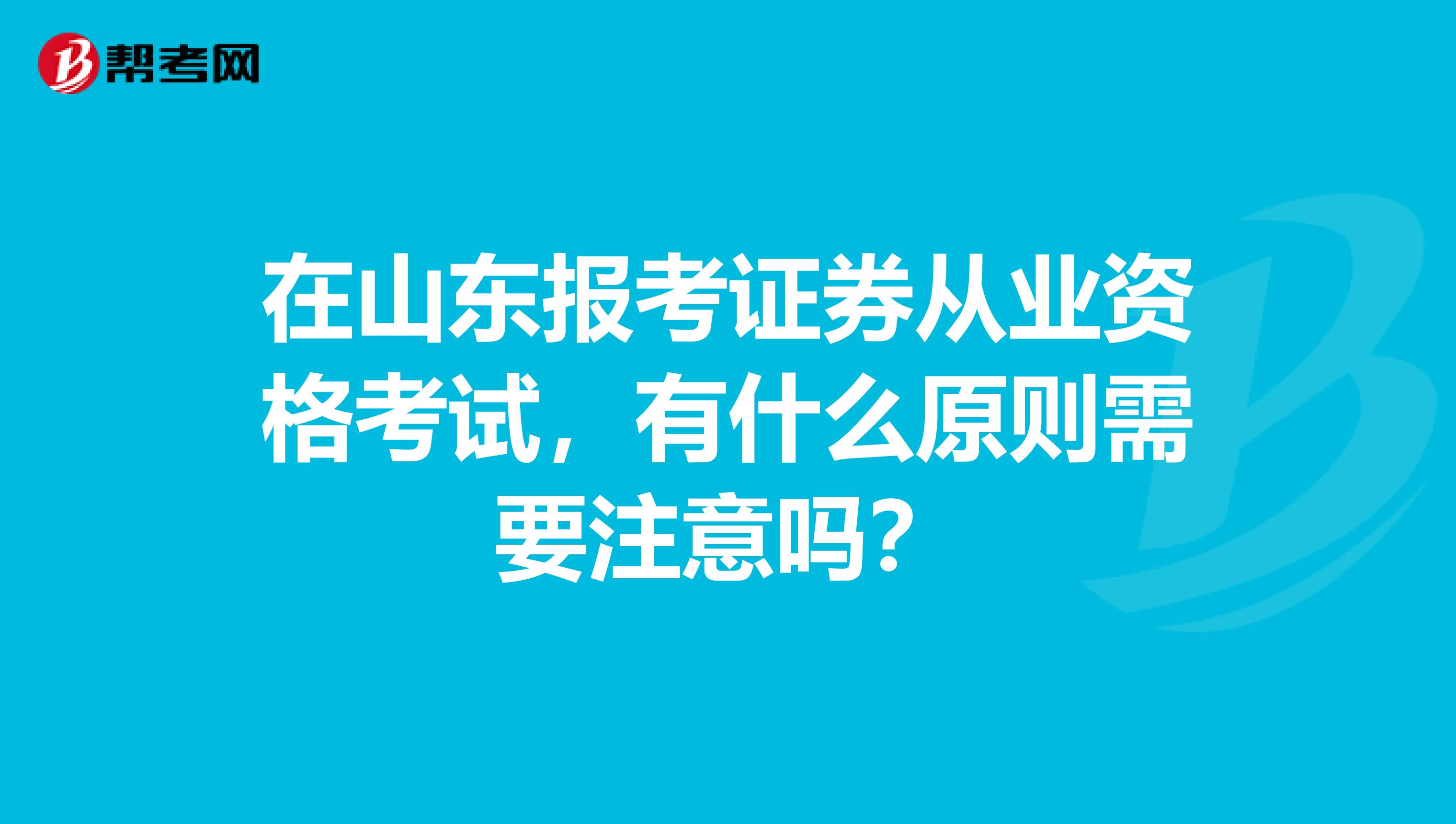 在山东报考证券从业资格考试，有什么原则需要注意吗？