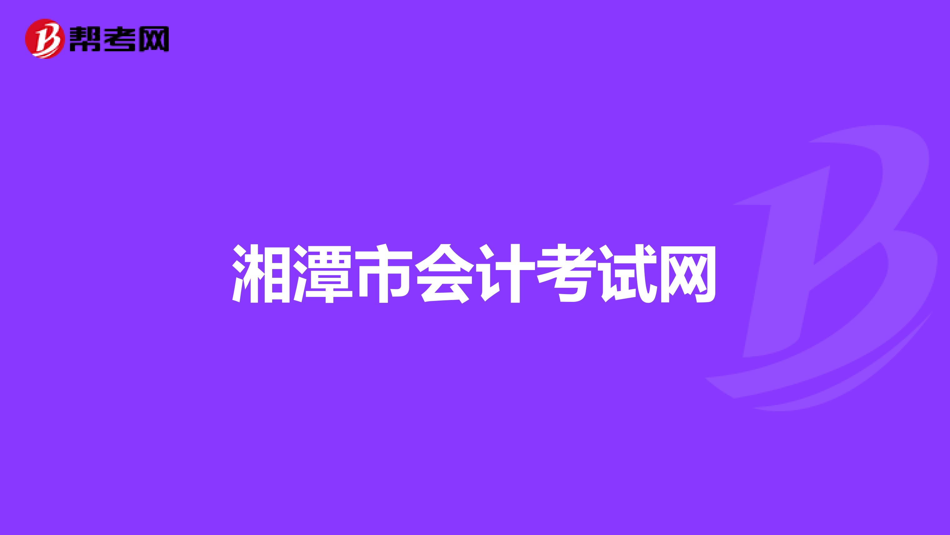 湘潭市會(huì)計(jì)考試網(wǎng)