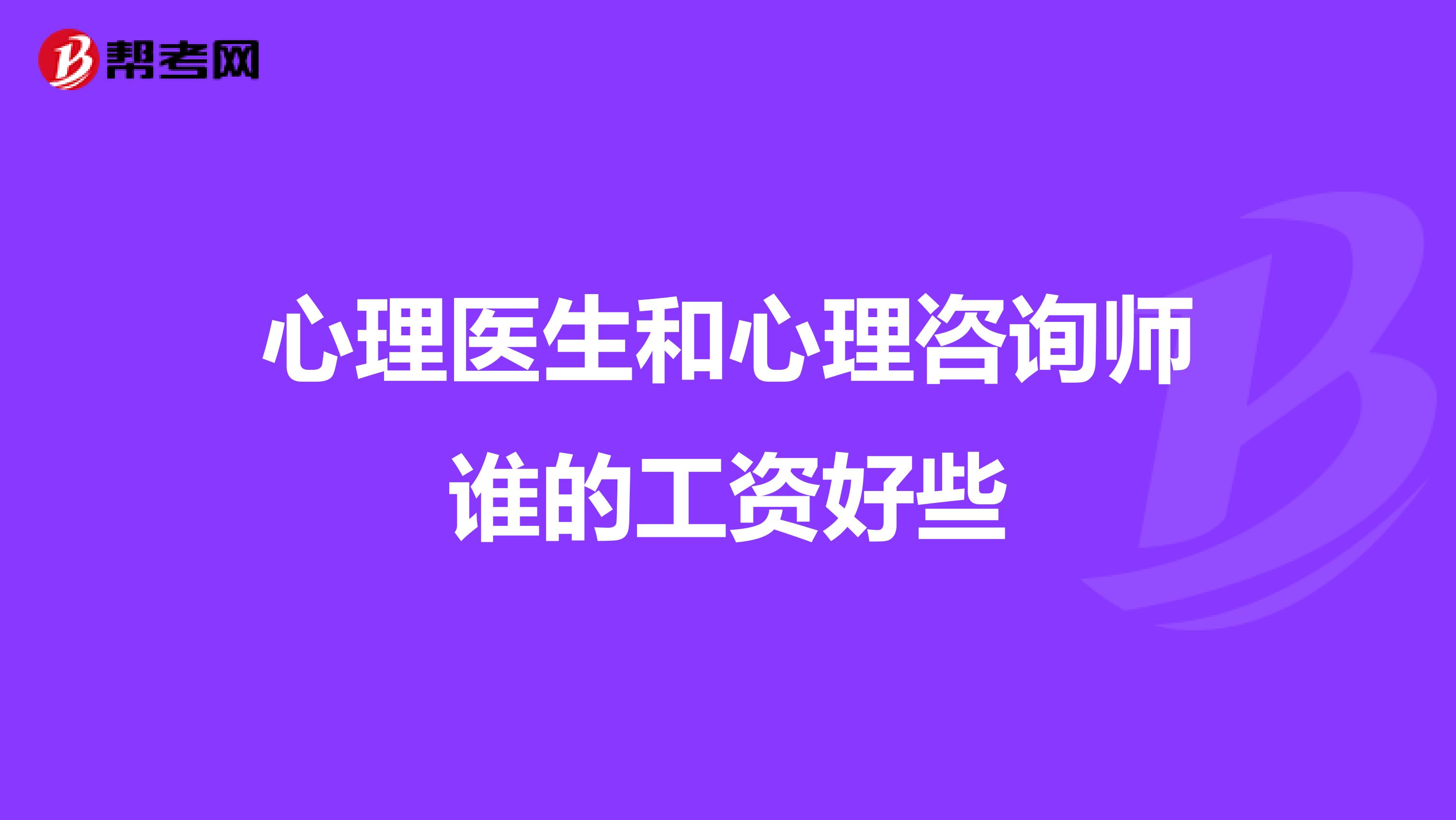 心理医生和心理咨询师谁的工资好些
