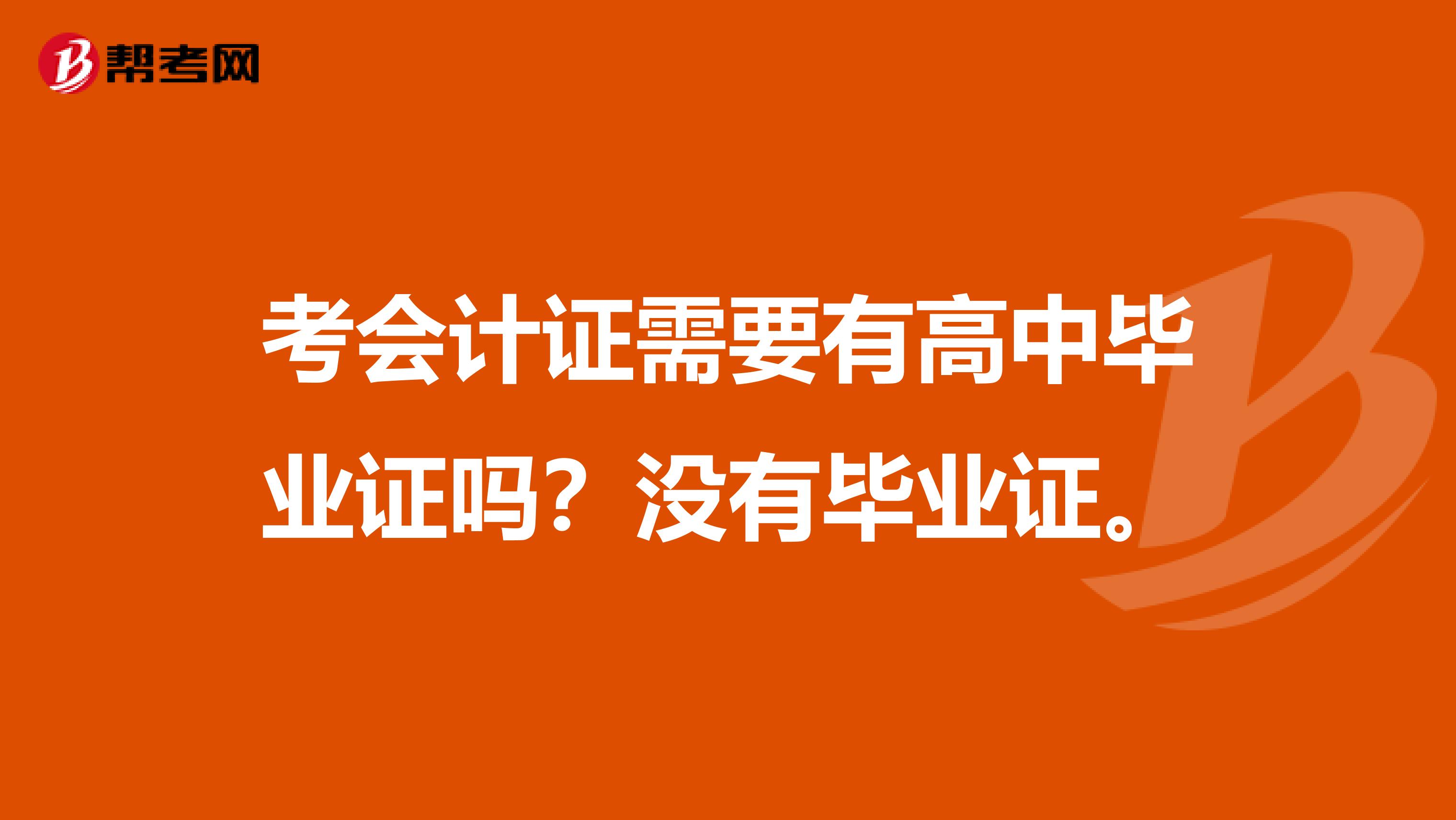 考会计证需要有高中毕业证吗？没有毕业证。