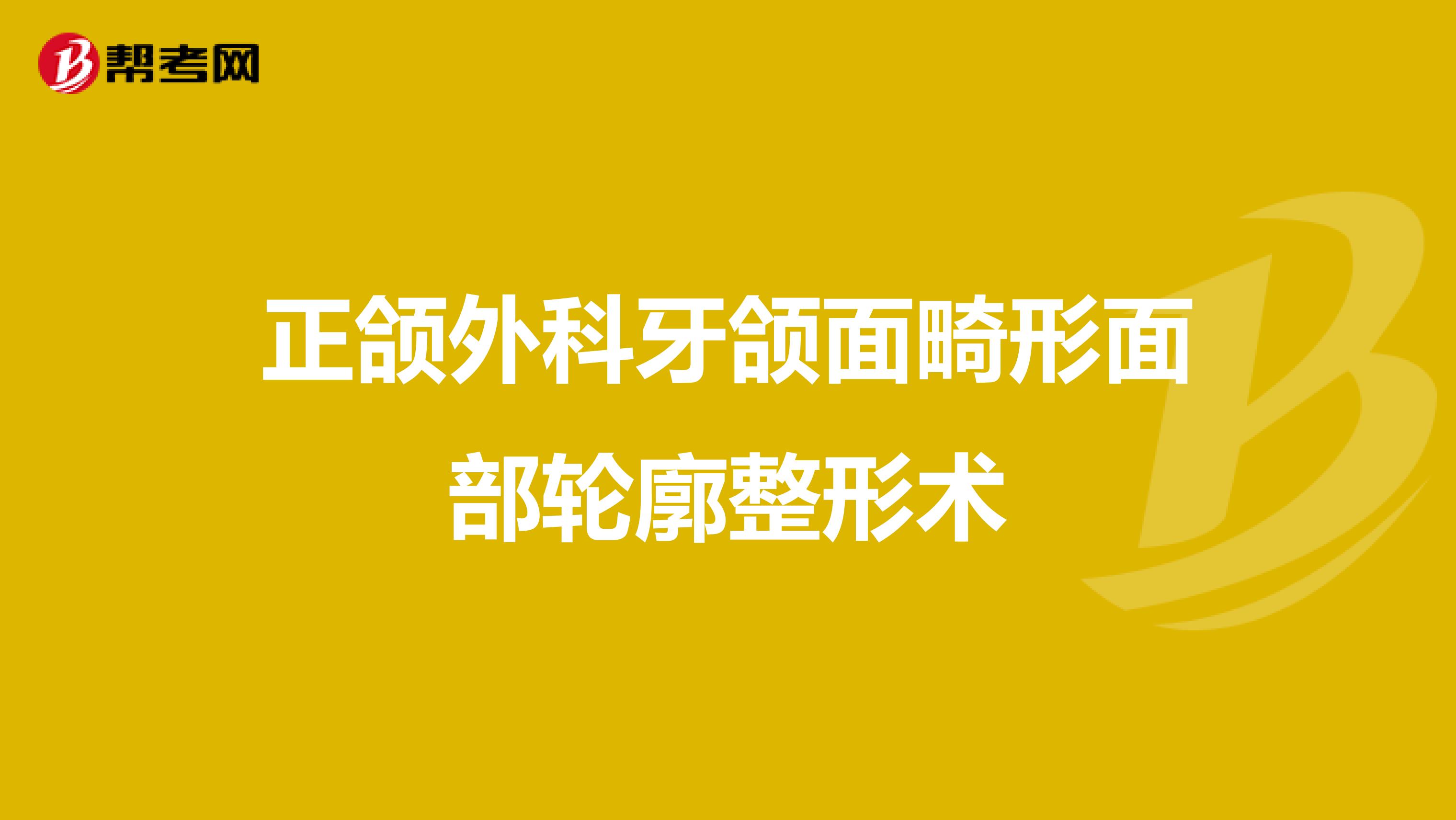正颌外科牙颌面畸形面部轮廓整形术