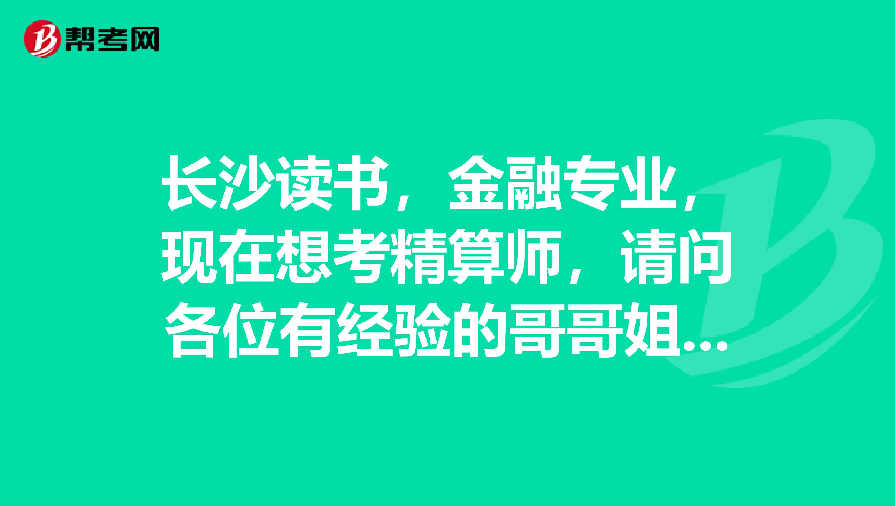 长沙读书，金融专业，现在想考精算师，请问各位有经验的哥哥姐姐，是向金融方向发展还是继续考这个呢？