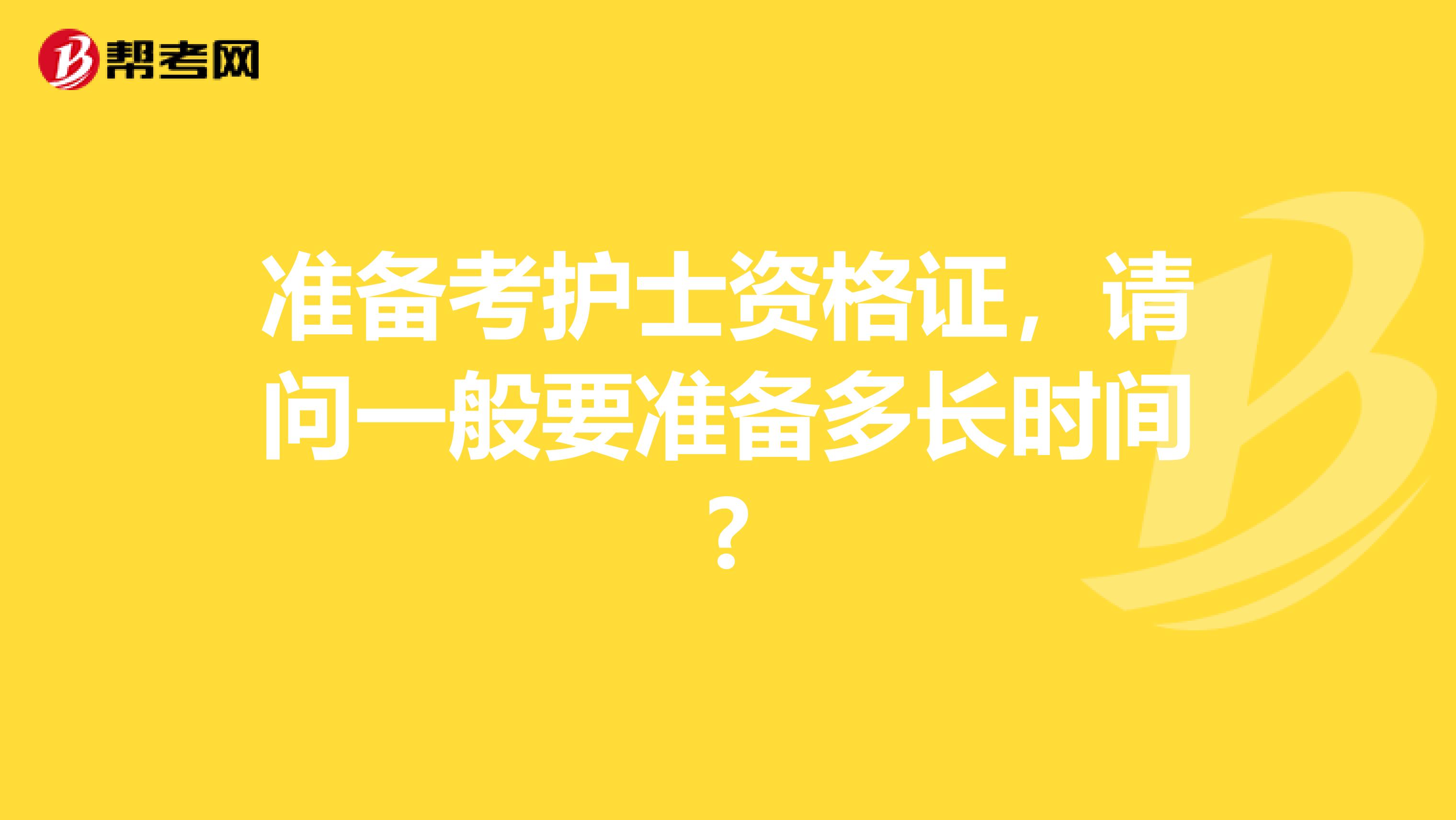 准备考护士资格证，请问一般要准备多长时间?