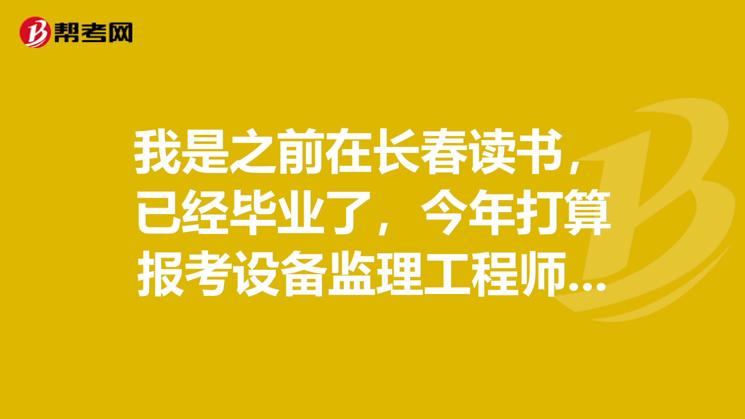 我是之前在长春读书，已经毕业了，今年打算报考设备监理工程师，请问注册设备监理工程师报名流程是怎样的？