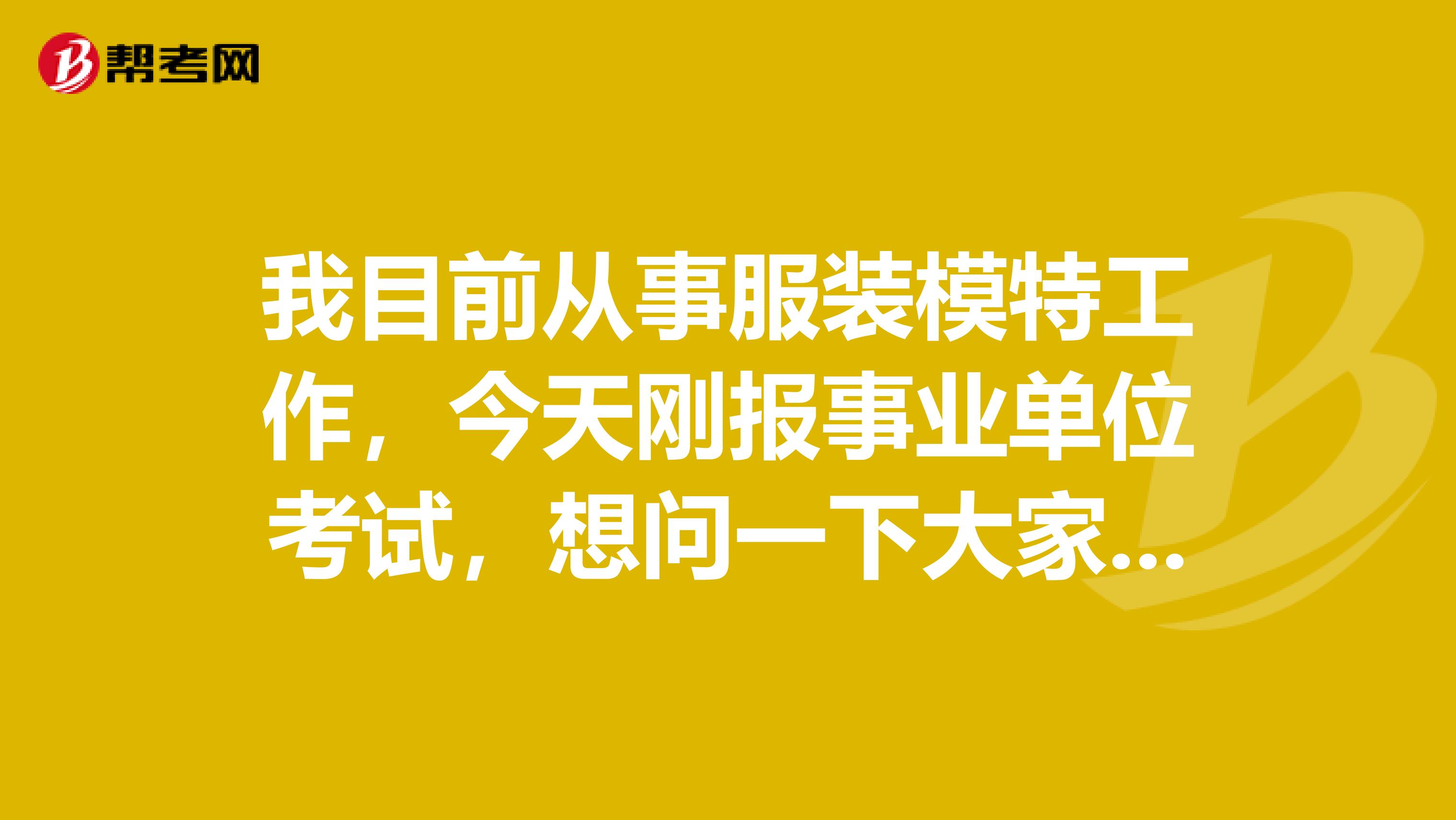 我目前从事服装模特工作，今天刚报事业单位考试，想问一下大家事业单位考试与公务员的区别是什么？