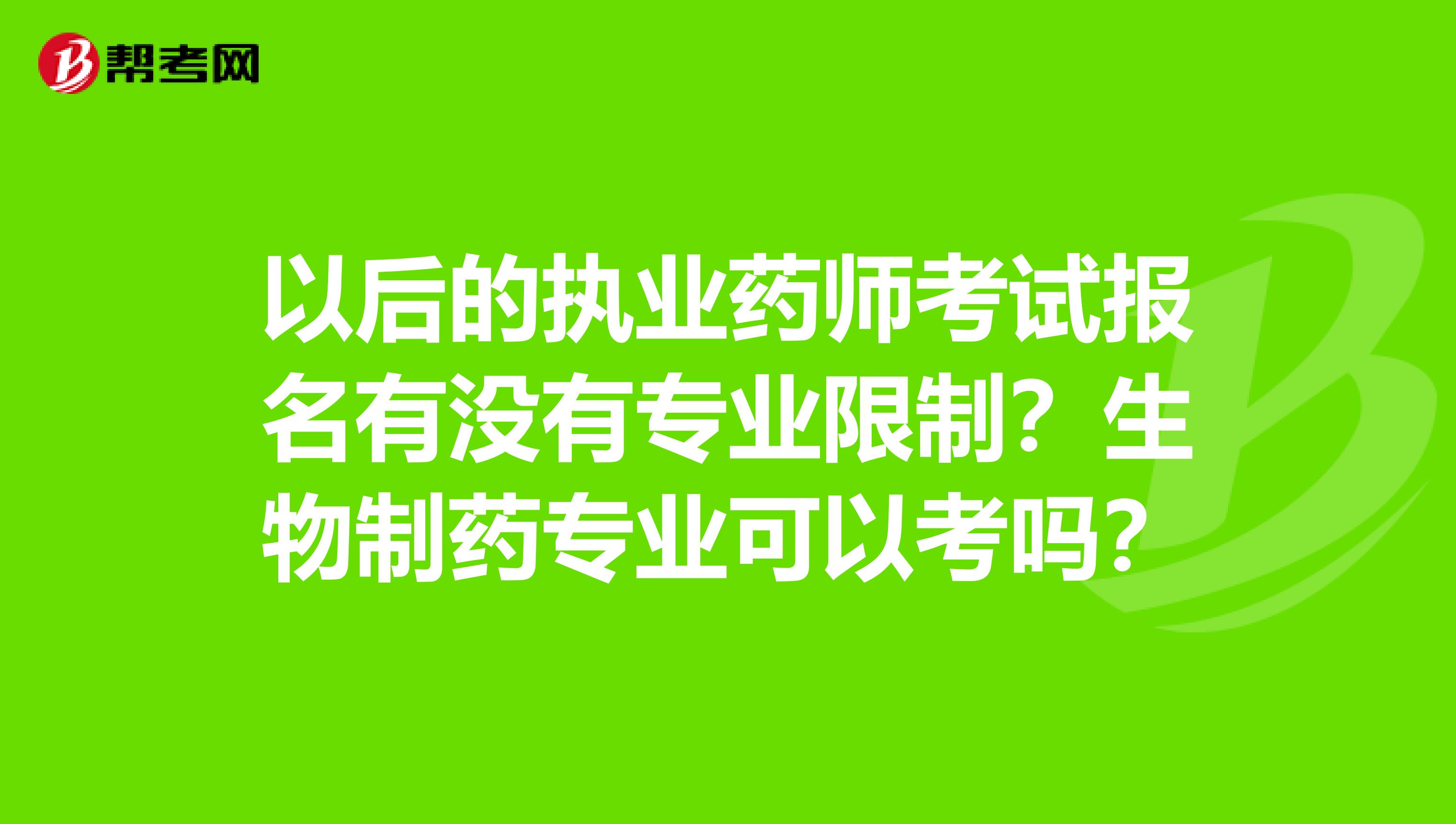 以后的執(zhí)業(yè)藥師考試報名有沒有專業(yè)限制？生物制藥專業(yè)可以考嗎？